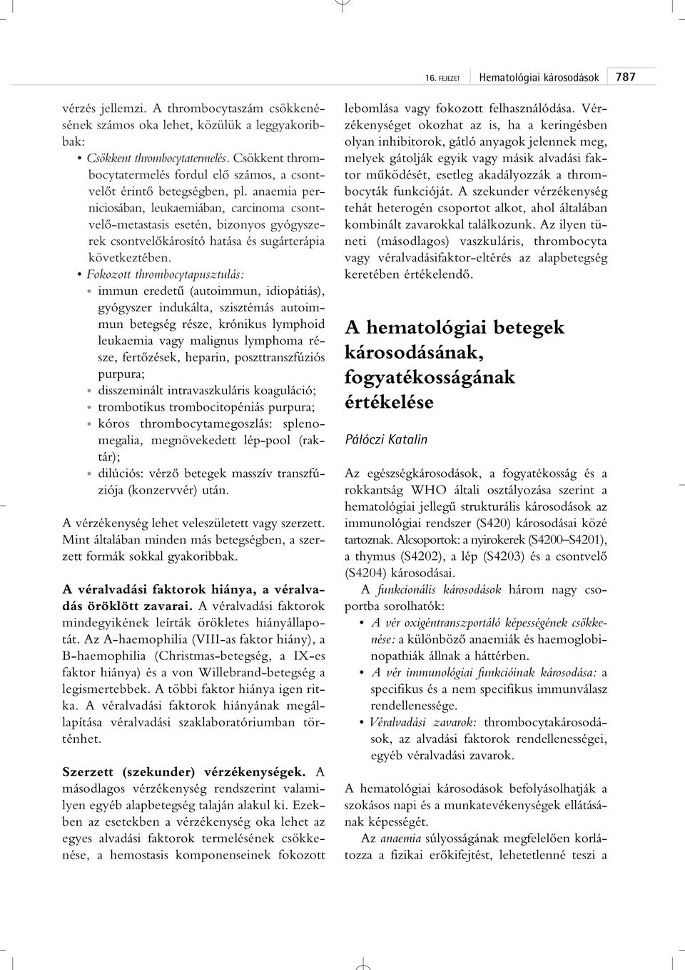 anaemia perniciosában, leukaemiában, carcinoma csontvelô-metastasis esetén, bizonyos gyógyszerek csontvelôkárosító hatása és sugárterápia következtében.