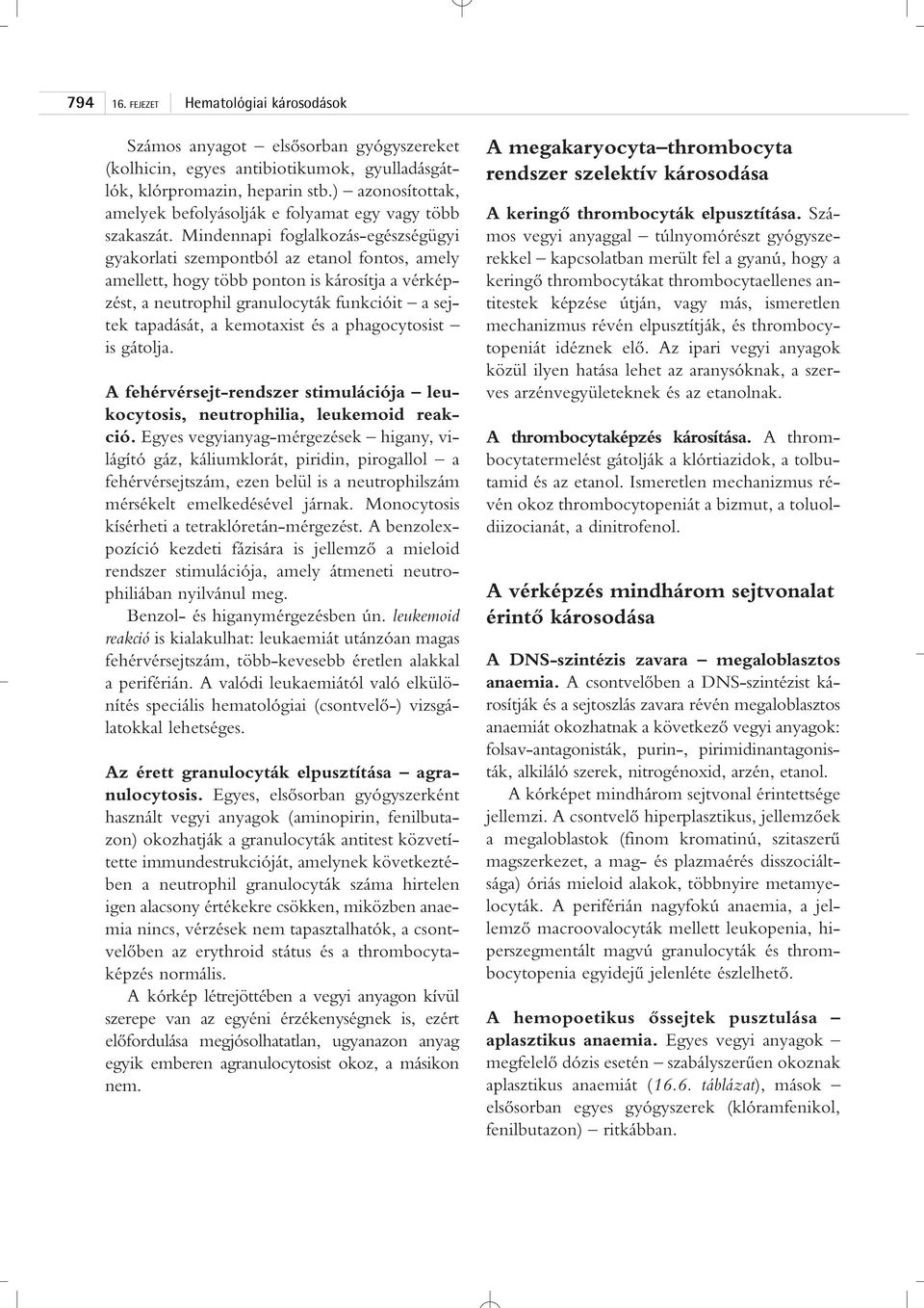 Mindennapi foglalkozás-egészségügyi gyakorlati szempontból az etanol fontos, amely amellett, hogy több ponton is károsítja a vérképzést, a neutrophil granulocyták funkcióit a sejtek tapadását, a