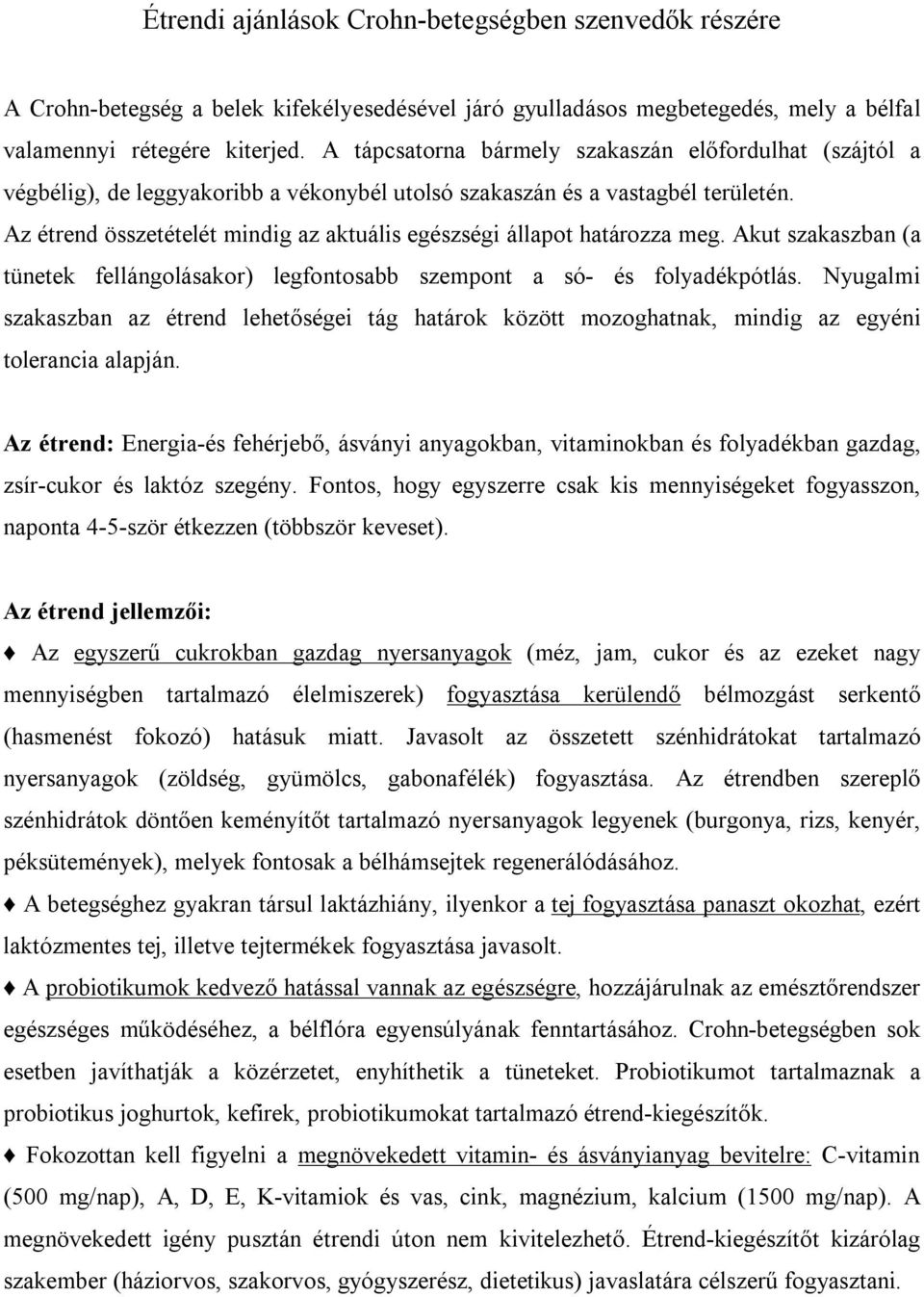 Az étrend összetételét mindig az aktuális egészségi állapot határozza meg. Akut szakaszban (a tünetek fellángolásakor) legfontosabb szempont a só- és folyadékpótlás.