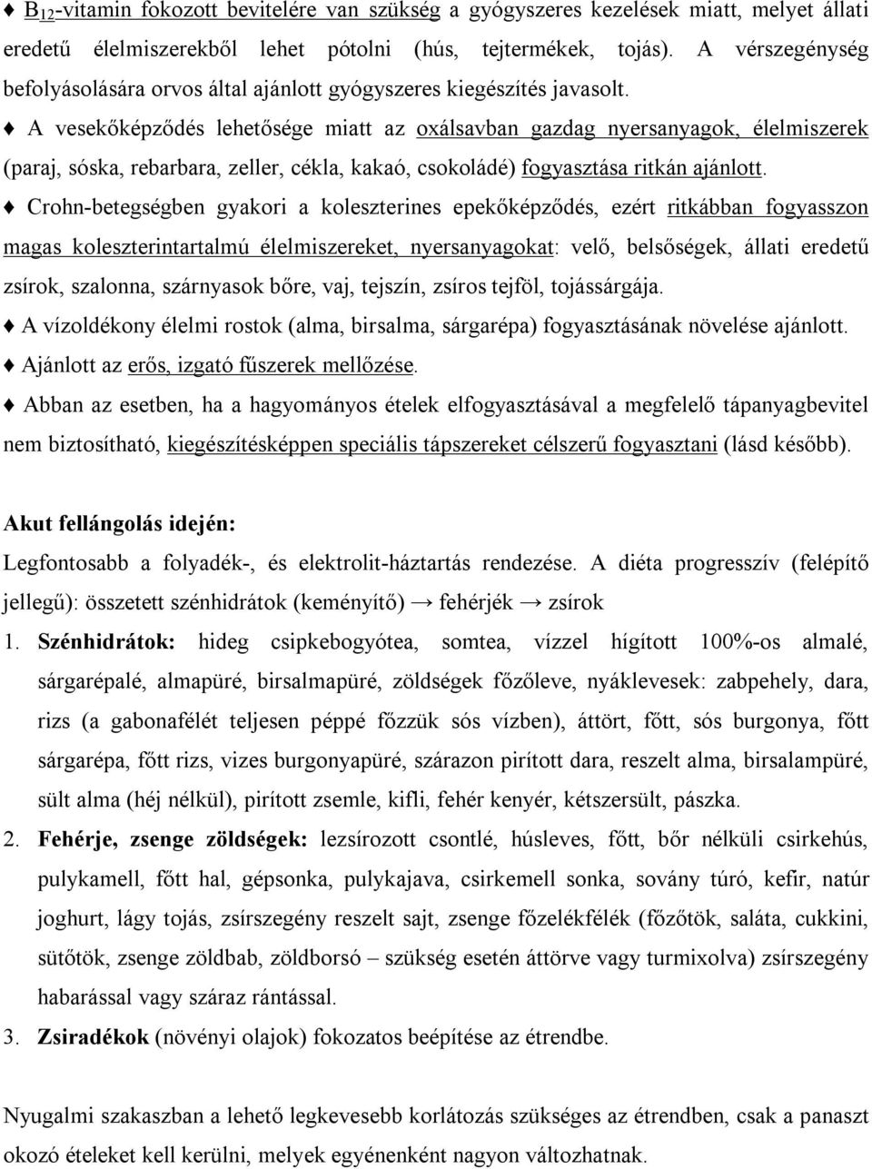 A vesekőképződés lehetősége miatt az oxálsavban gazdag nyersanyagok, élelmiszerek (paraj, sóska, rebarbara, zeller, cékla, kakaó, csokoládé) fogyasztása ritkán ajánlott.