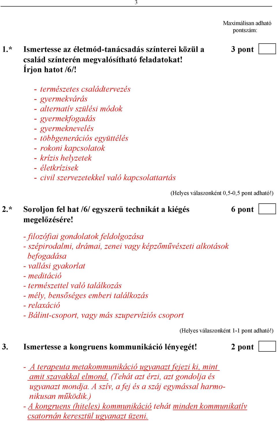 szervezetekkel való kapcsolattartás (Helyes válaszonként 0,5-0,5 pont adható!) 2.* Soroljon fel hat /6/ egyszerő technikát a kiégés 6 pont megelızésére!