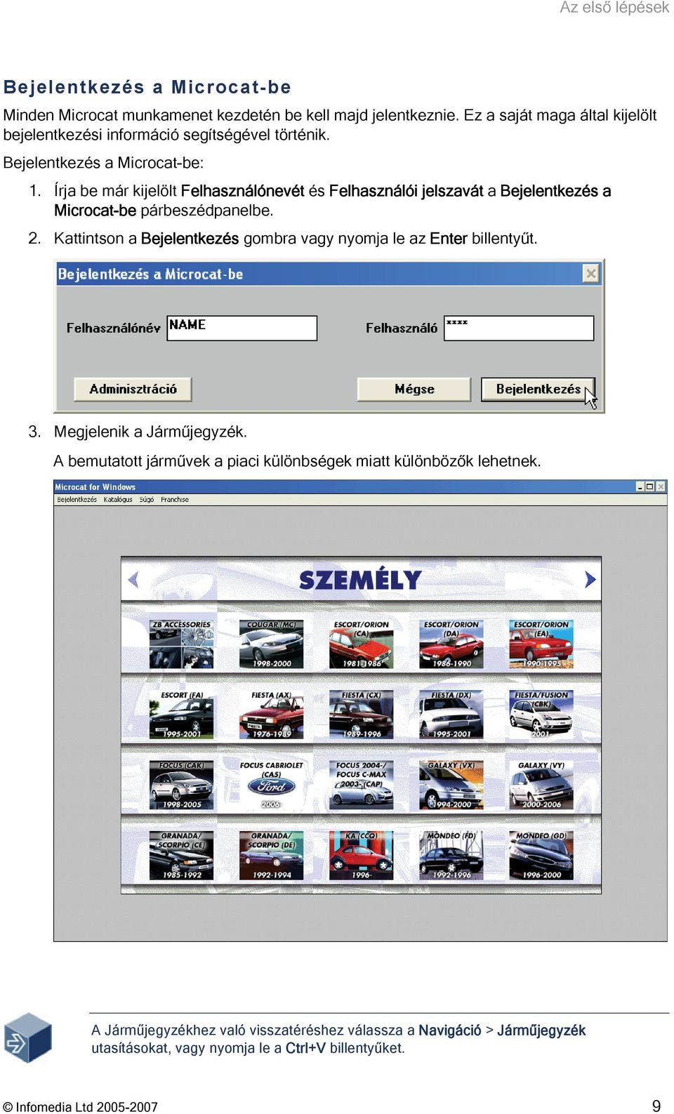 Írja be már kijelölt Felhasználónevét és Felhasználói jelszavát a Bejelentkezés a Microcat-be párbeszédpanelbe. 2.