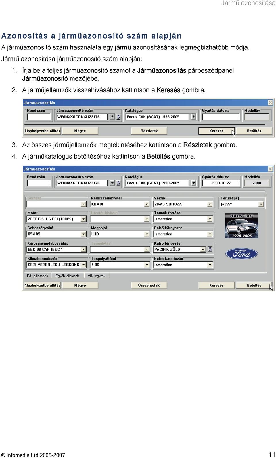 Írja be a teljes járműazonosító számot a Járműazonosítás párbeszédpanel Járműazonosító mezőjébe. 2.
