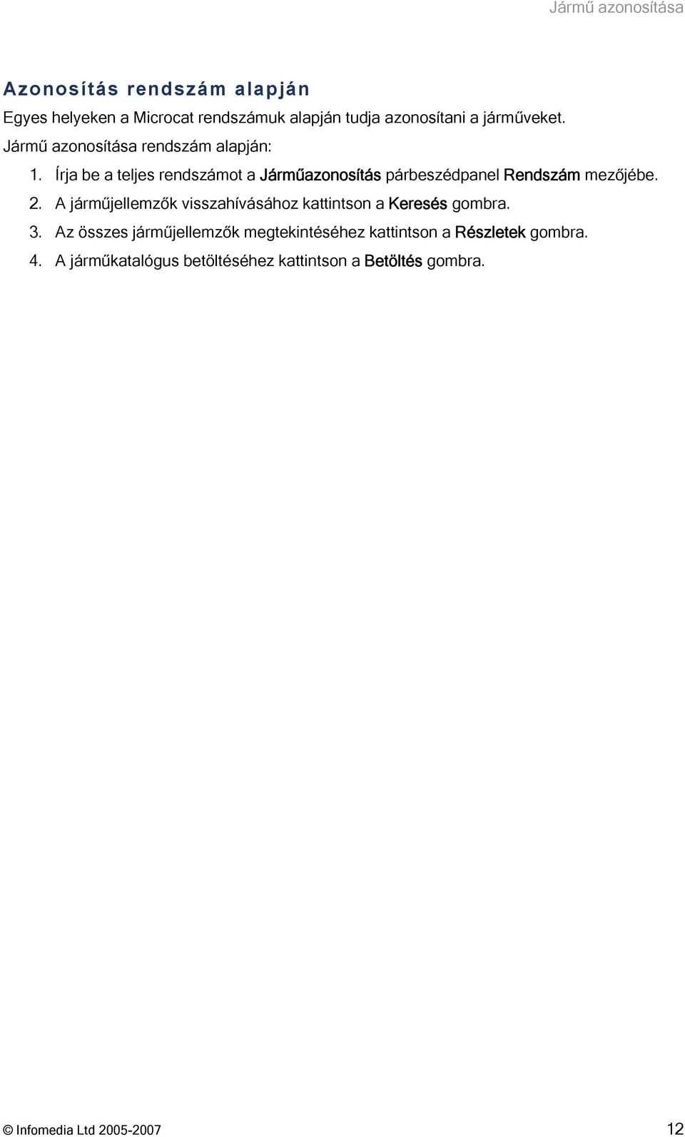 Írja be a teljes rendszámot a Járműazonosítás párbeszédpanel Rendszám mezőjébe. 2.