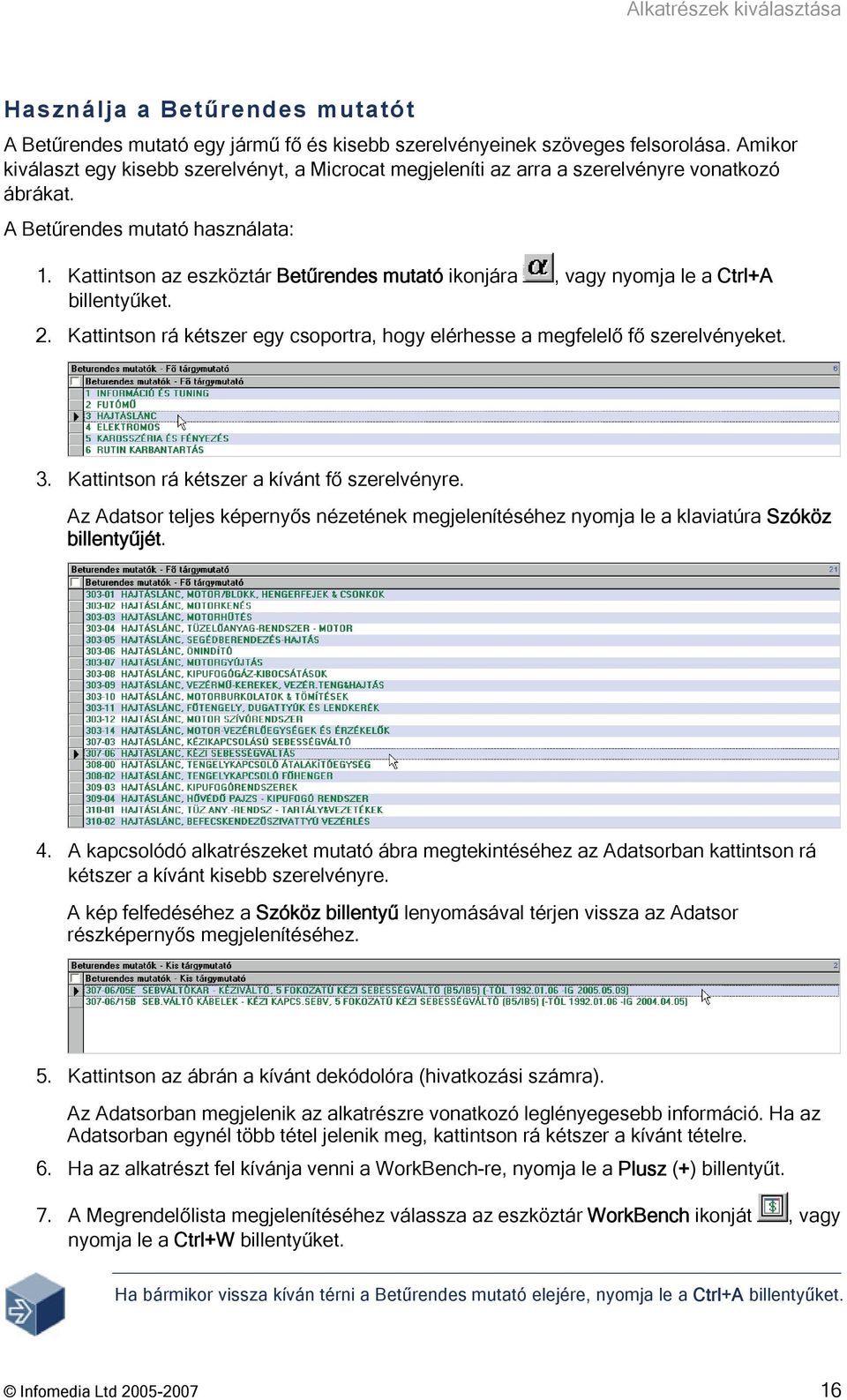 Kattintson az eszköztár Betűrendes mutató ikonjára, vagy nyomja le a Ctrl+A billentyűket. 2. Kattintson rá kétszer egy csoportra, hogy elérhesse a megfelelő fő szerelvényeket. 3.
