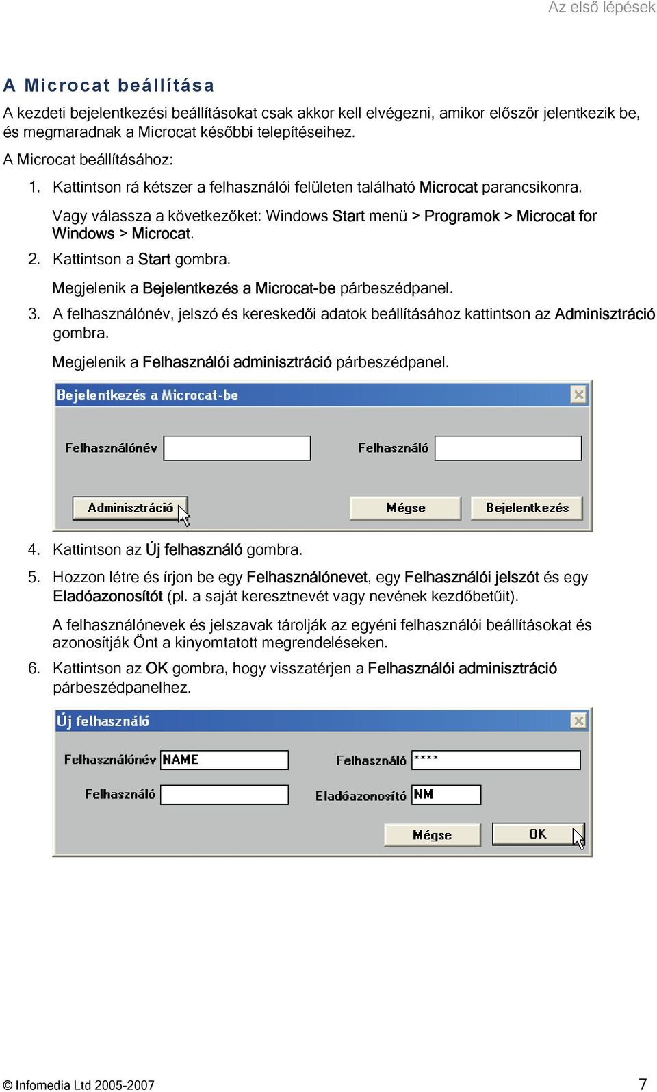 Vagy válassza a következőket: Windows Start menü > Programok > Microcat for Windows > Microcat. 2. Kattintson a Start gombra. Megjelenik a Bejelentkezés a Microcat-be párbeszédpanel. 3.