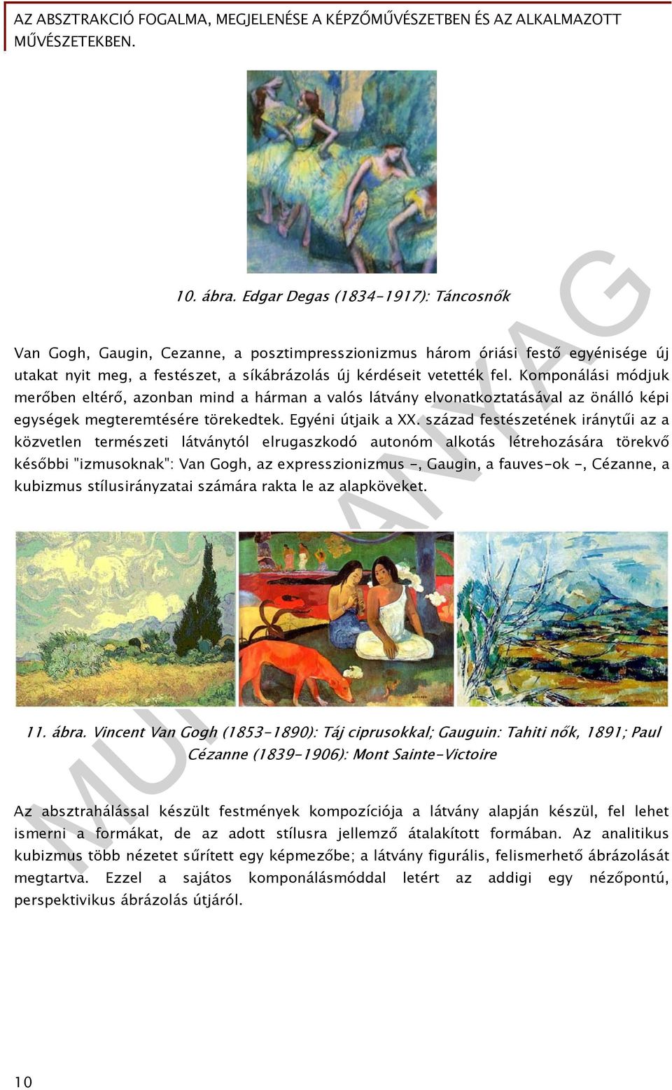 század festészetének iránytűi az a közvetlen természeti látványtól elrugaszkodó autonóm alkotás létrehozására törekvő későbbi "izmusoknak": Van Gogh, az expresszionizmus -, Gaugin, a fauves-ok -,