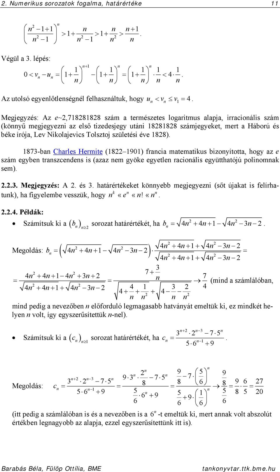 születési éve 88). 873-ba Charles Hermite (8 9) fracia matematikus bizoyította, hogy az e szám egybe traszcedes is (azaz em gyöke egyetle racioális együtthatójú poliomak sem)...3. Megjegyzés: A. és 3.