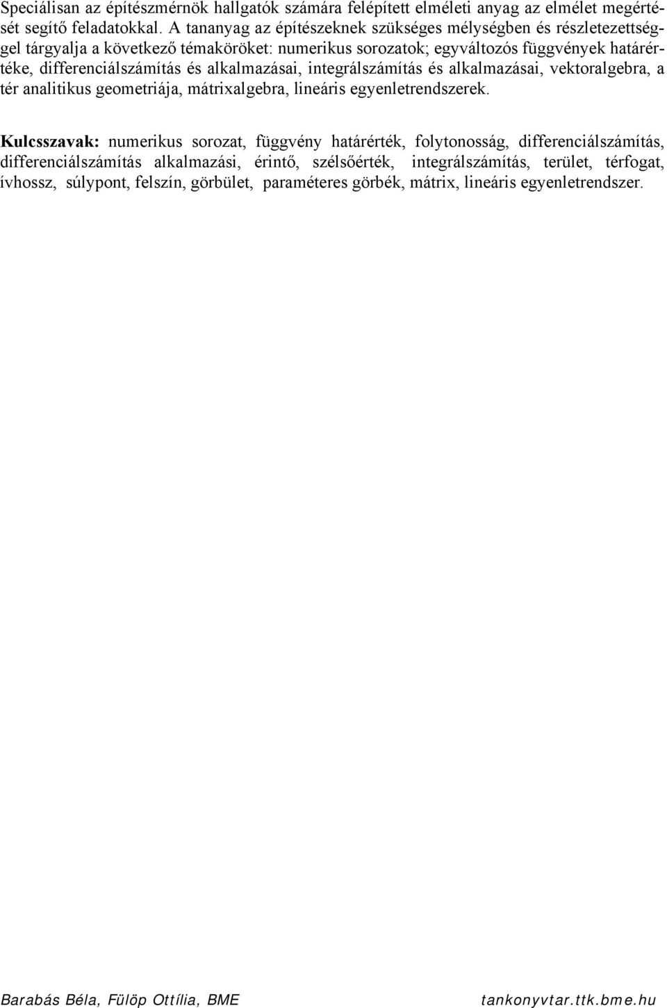alkalmazásai, itegrálszámítás és alkalmazásai, vektoralgebra, a tér aalitikus geometriája, mátrialgebra, lieáris egyeletredszerek.