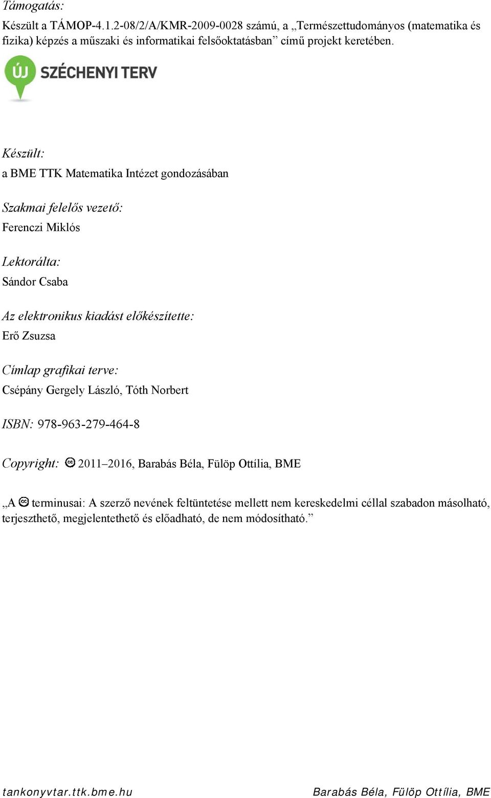 Készült: a BME TTK Matematika Itézet godozásába Szakmai felelős vezető: Fereczi Miklós Lektorálta: Sádor Csaba Az elektroikus kiadást előkészítette: Erő Zsuzsa