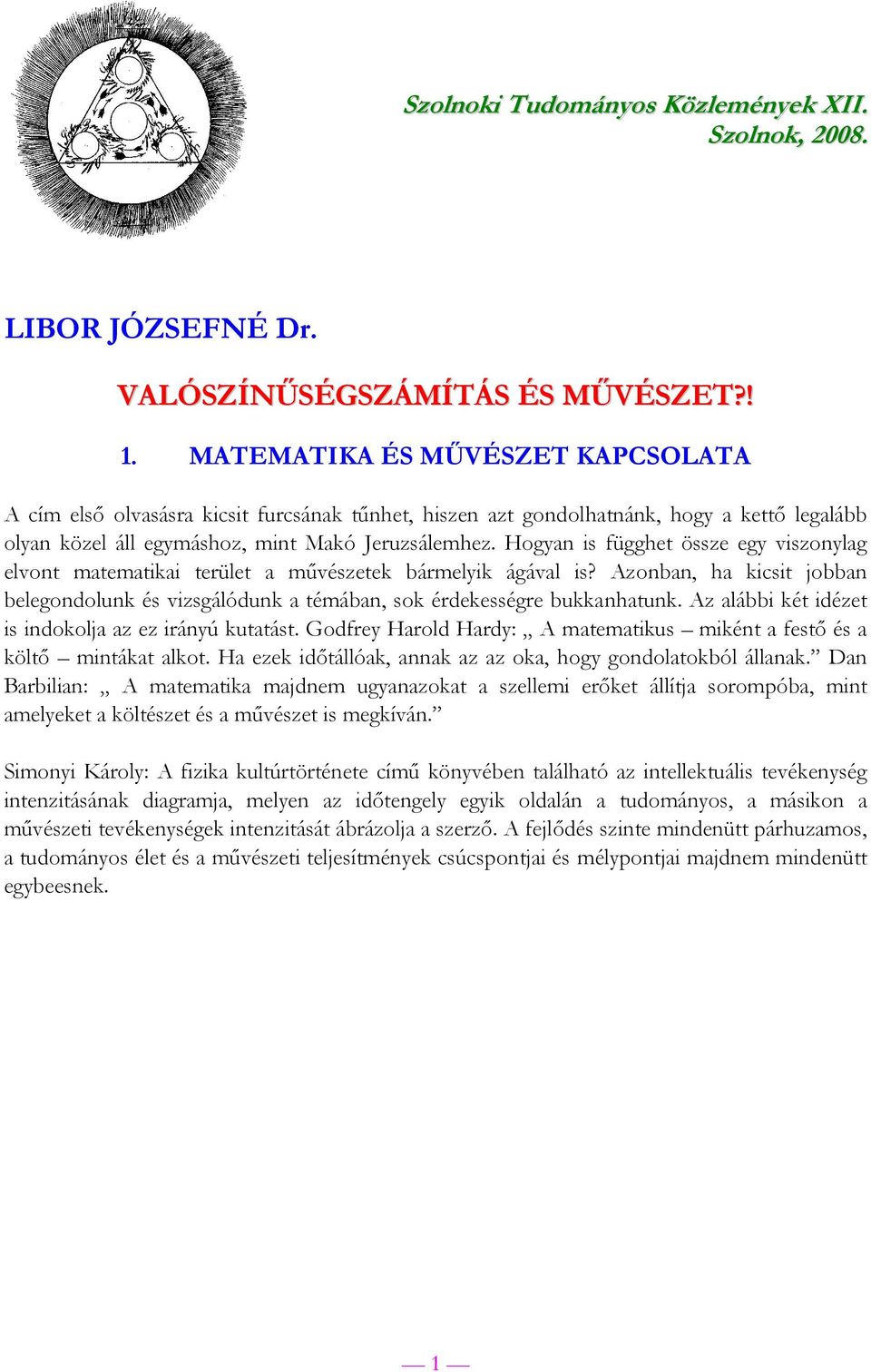 Hogyan is függhet össze egy viszonylag elvont matematikai terület a művészetek bármelyik ágával is? Azonban, ha kicsit jobban belegondolunk és vizsgálódunk a témában, sok érdekességre bukkanhatunk.