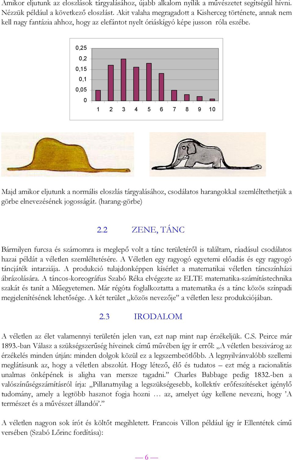 0,25 0,2 0,15 0,1 0,05 0 1 2 3 4 5 6 7 8 9 10 Majd amikor eljutunk a normális eloszlás tárgyalásához, csodálatos harangokkal szemléltethetjük a görbe elnevezésének jogosságát. (harang-görbe) 2.