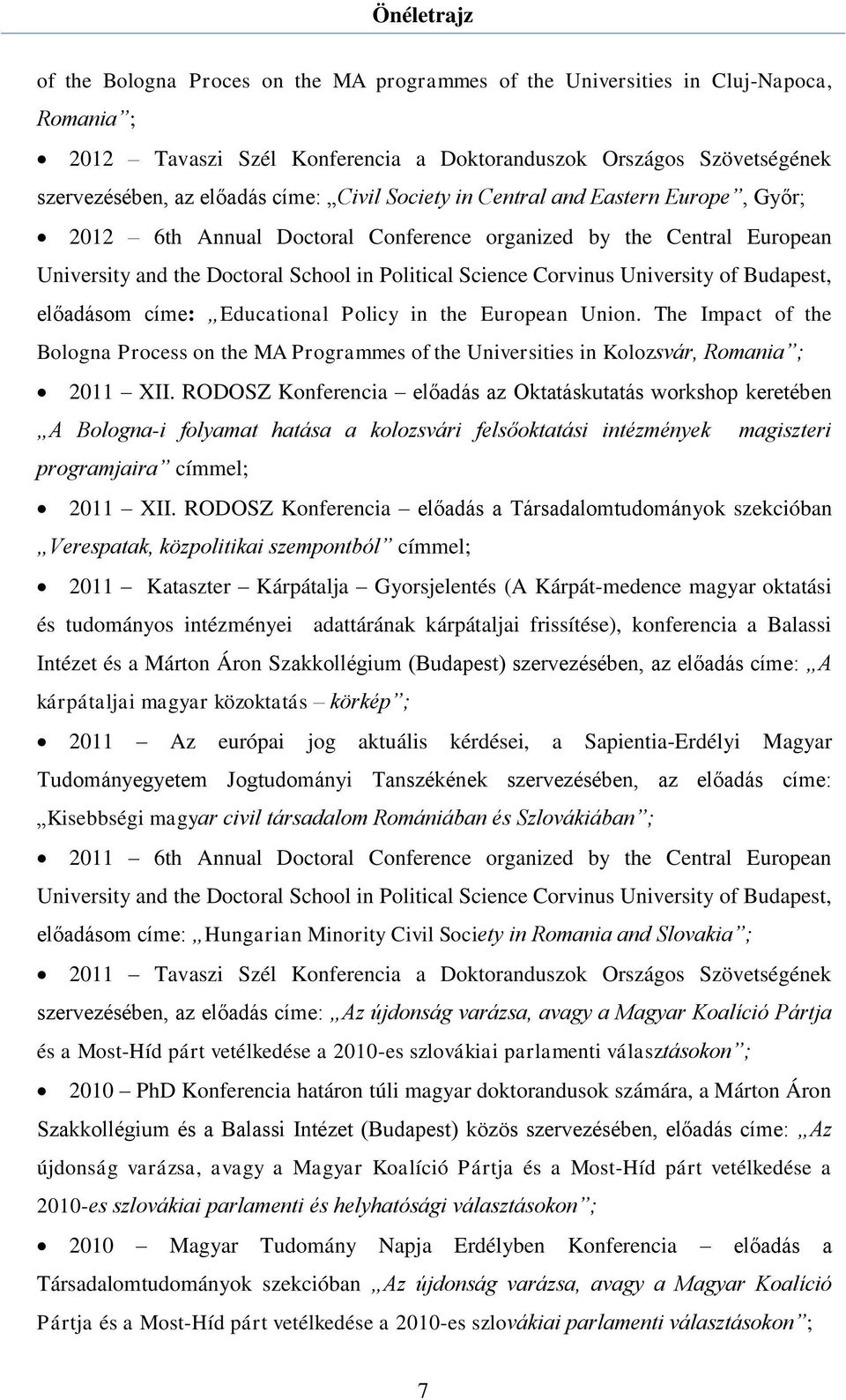 Budapest, előadásom címe: Educational Policy in the European Union. The Impact of the Bologna Process on the MA Programmes of the Universities in Kolozsvár, Romania ; 2011 XII.