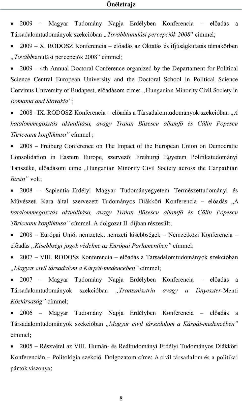 Central European University and the Doctoral School in Political Science Corvinus University of Budapest, előadásom címe: Hungarian Minority Civil Society in Romania and Slovakia ; 2008 IX.