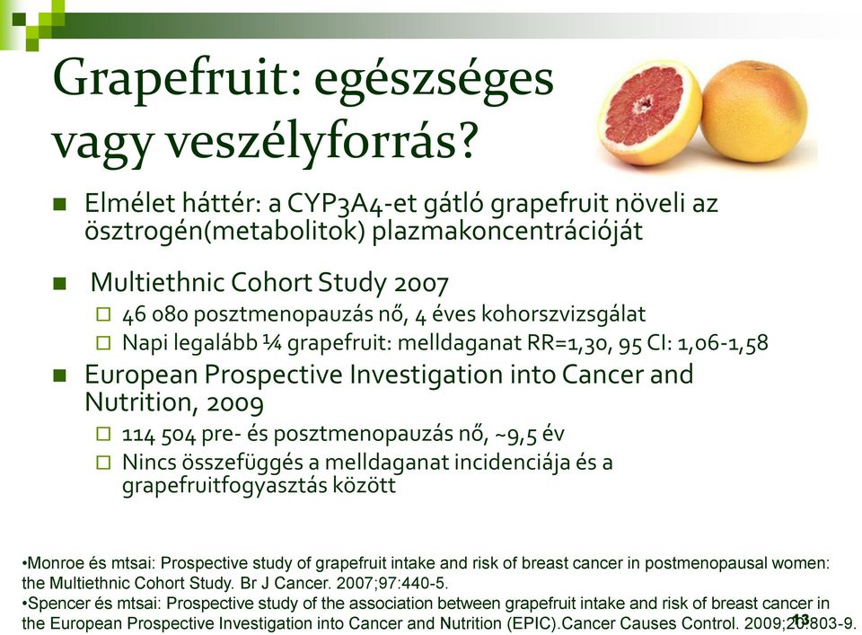 grapefruit: melldaganat RR=1,30, 95 CI: 1,06-1,58 European Prospective Investigation into Cancer and Nutrition, 2009 114 504 pre- és posztmenopauzás nő, ~9,5 év Nincs összefüggés a melldaganat