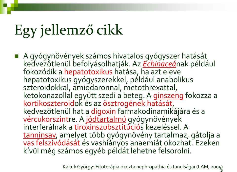 szedi a beteg. A ginszeng fokozza a kortikoszteroidok és az ösztrogének hatását, kedvezőtlenül hat a digoxin farmakodinamikájára és a vércukorszintre.