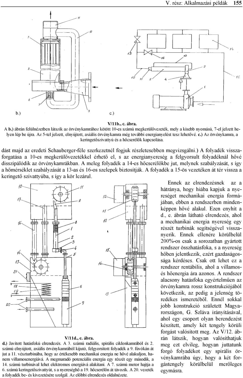 Az 5-tel jelzett, elnyújtott, axiális örvénykamra még további energianyelést tesz lehetővé. c.) Az örvénykamra, a keringetőszivattyú és a hőcserélők kapcsolása.