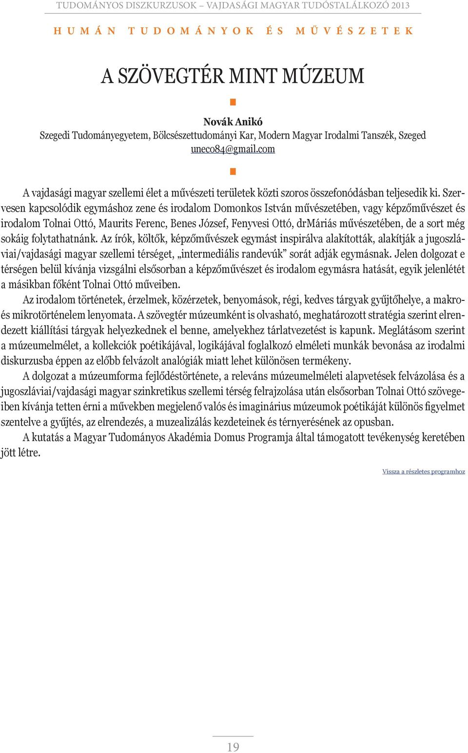 Szervesen kapcsolódik egymáshoz zene és irodalom Domonkos István művészetében, vagy képzőművészet és irodalom Tolnai Ottó, Maurits Ferenc, Benes József, Fenyvesi Ottó, drmáriás művészetében, de a