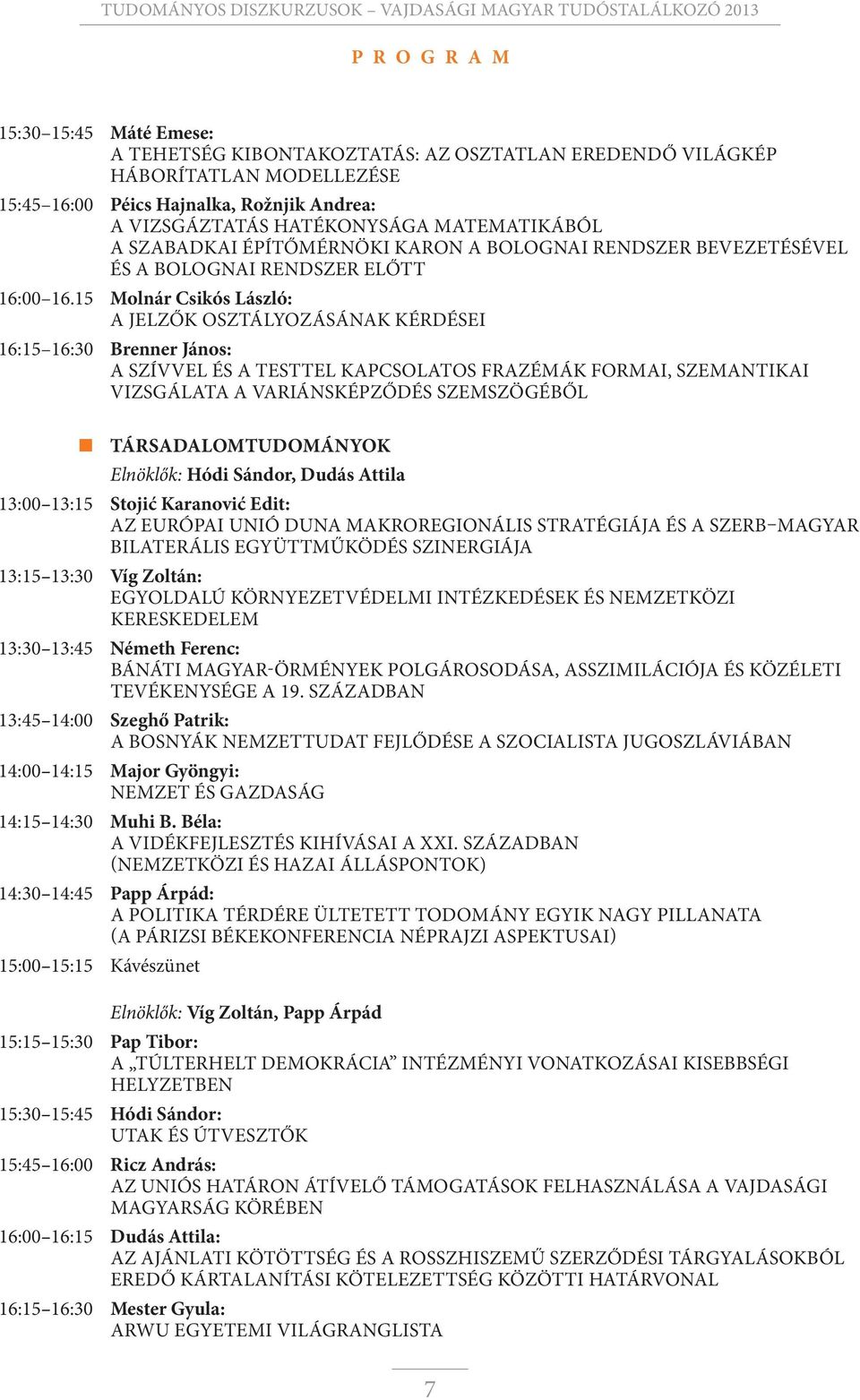 15 Molnár Csikós László: A jelzők osztályozásának kérdései 16:15 16:30 Brenner János: A szívvel és a testtel kapcsolatos frazémák formai, szemantikai vizsgálata a variánsképződés szemszögéből