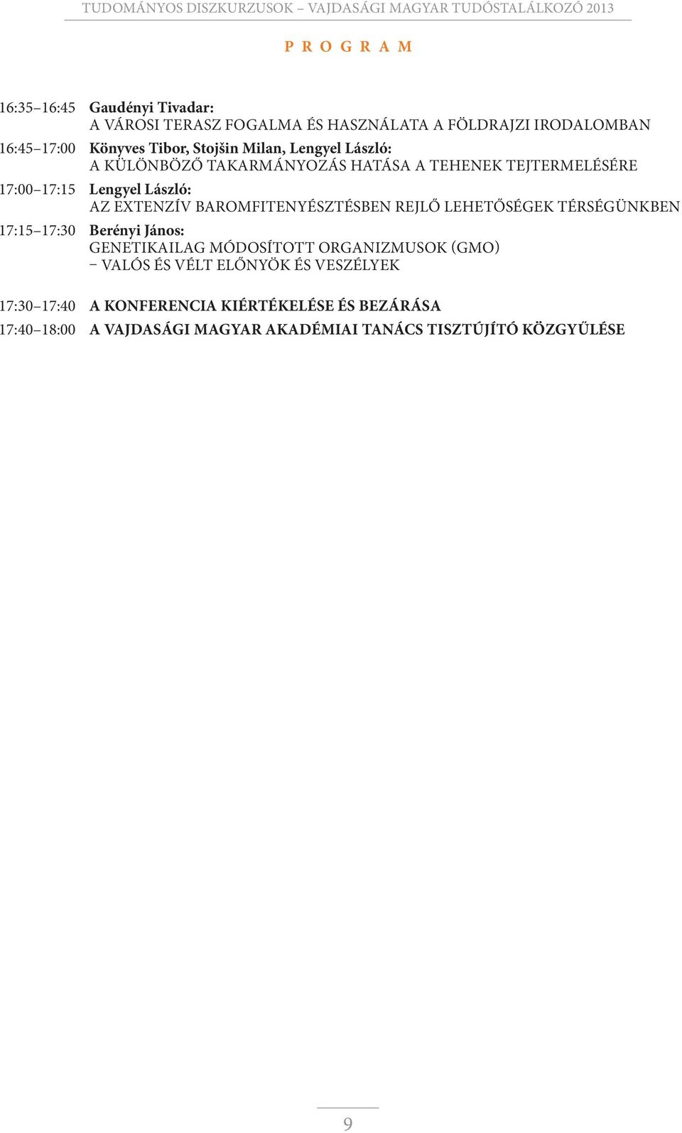 baromfitenyésztésben rejlő lehetőségek térségünkben 17:15 17:30 Berényi János: Genetikailag módosított organizmusok (GMO) Valós és vélt