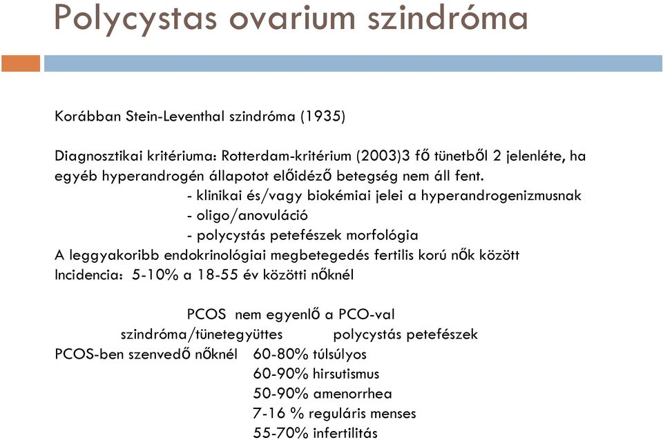 - klinikai és/vagy biokémiai jelei a hyperandrogenizmusnak - oligo/anovuláció - polycystás petefészek morfológia A leggyakoribb endokrinológiai megbetegedés