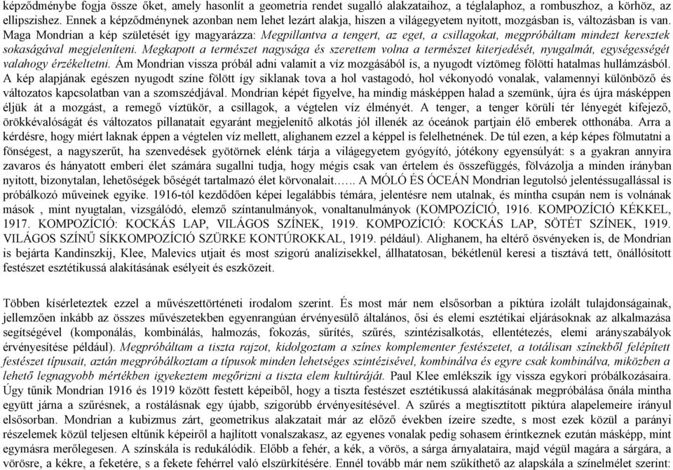 Maga Mondrian a kép születését így magyarázza: Megpillantva a tengert, az eget, a csillagokat, megpróbáltam mindezt keresztek sokaságával megjeleníteni.