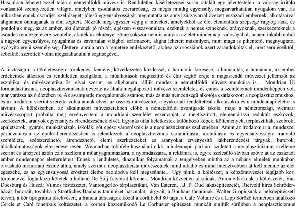 van. És miközben ennek csöndjét, szelídségét, jóleső egyensúlyosságát megmutatta az annyi zűrzavarral övezett eszázadi embernek, alkotásaival alighanem önmagának is élni segített.