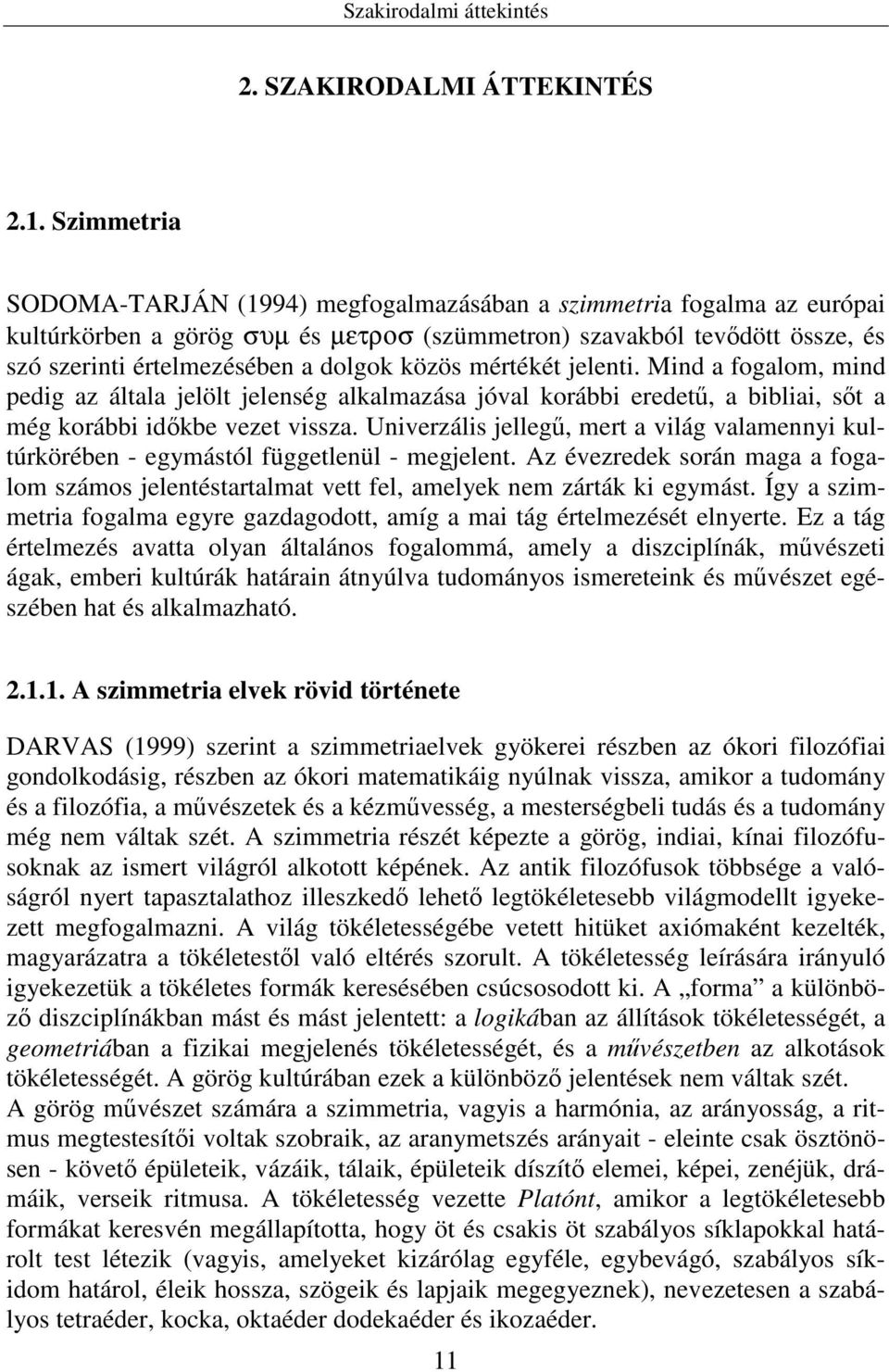 közös mértékét jelenti. Mind a fogalom, mind pedig az általa jelölt jelenség alkalmazása jóval korábbi eredetű, a bibliai, sőt a még korábbi időkbe vezet vissza.