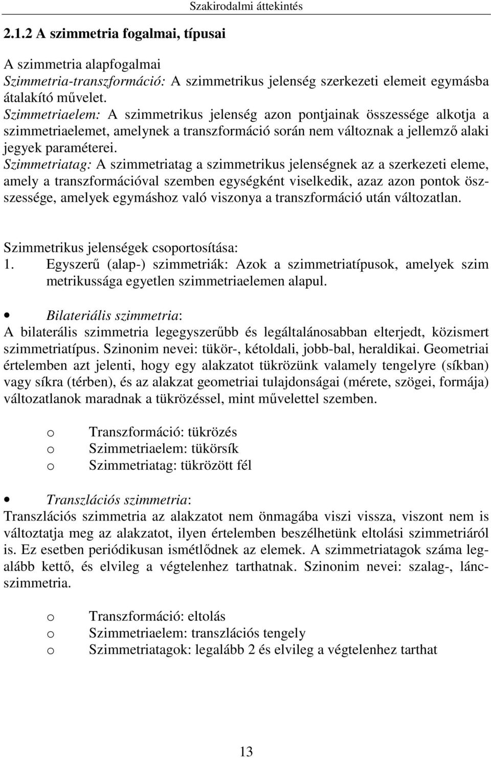 Szimmetriatag: A szimmetriatag a szimmetrikus jelenségnek az a szerkezeti eleme, amely a transzformációval szemben egységként viselkedik, azaz azon pontok öszszessége, amelyek egymáshoz való viszonya