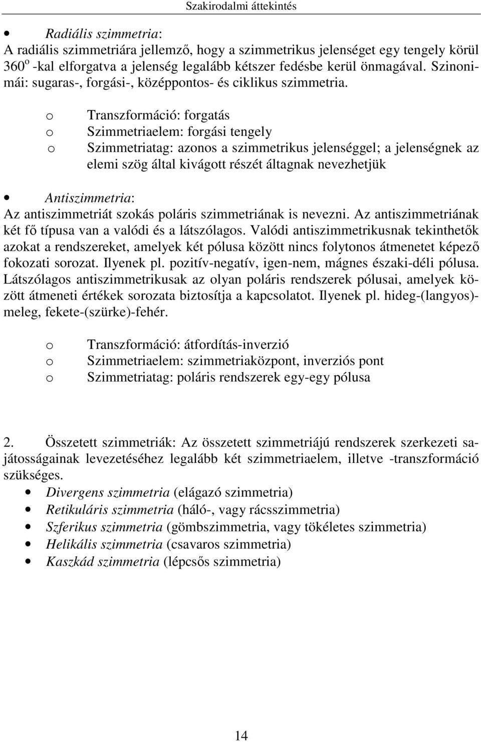 o o o Transzformáció: forgatás Szimmetriaelem: forgási tengely Szimmetriatag: azonos a szimmetrikus jelenséggel; a jelenségnek az elemi szög által kivágott részét áltagnak nevezhetjük Antiszimmetria: