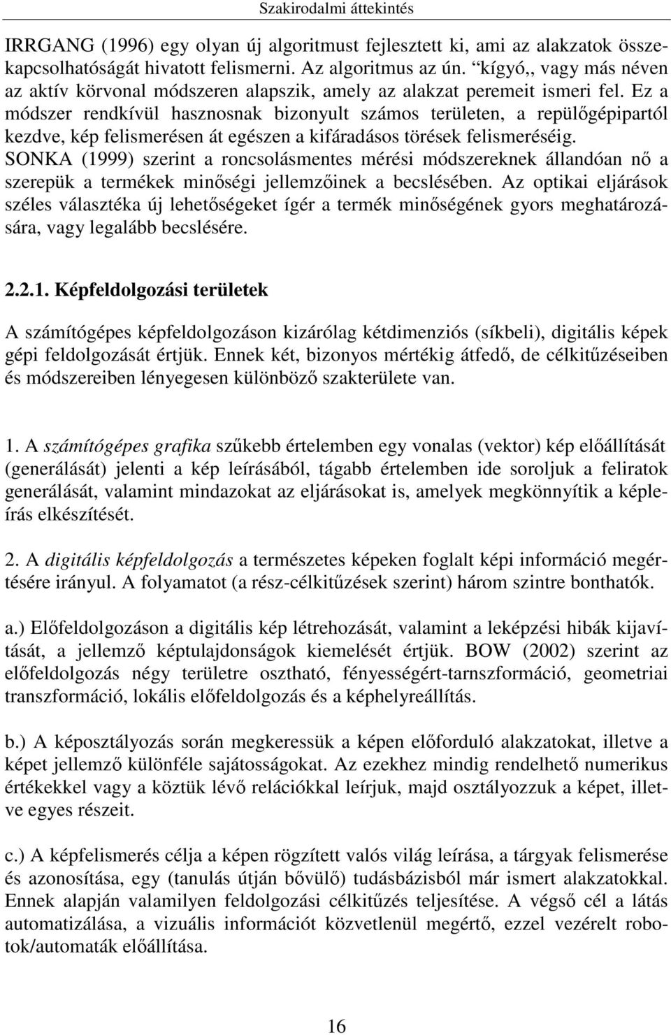 Ez a módszer rendkívül hasznosnak bizonyult számos területen, a repülőgépipartól kezdve, kép felismerésen át egészen a kifáradásos törések felismeréséig.