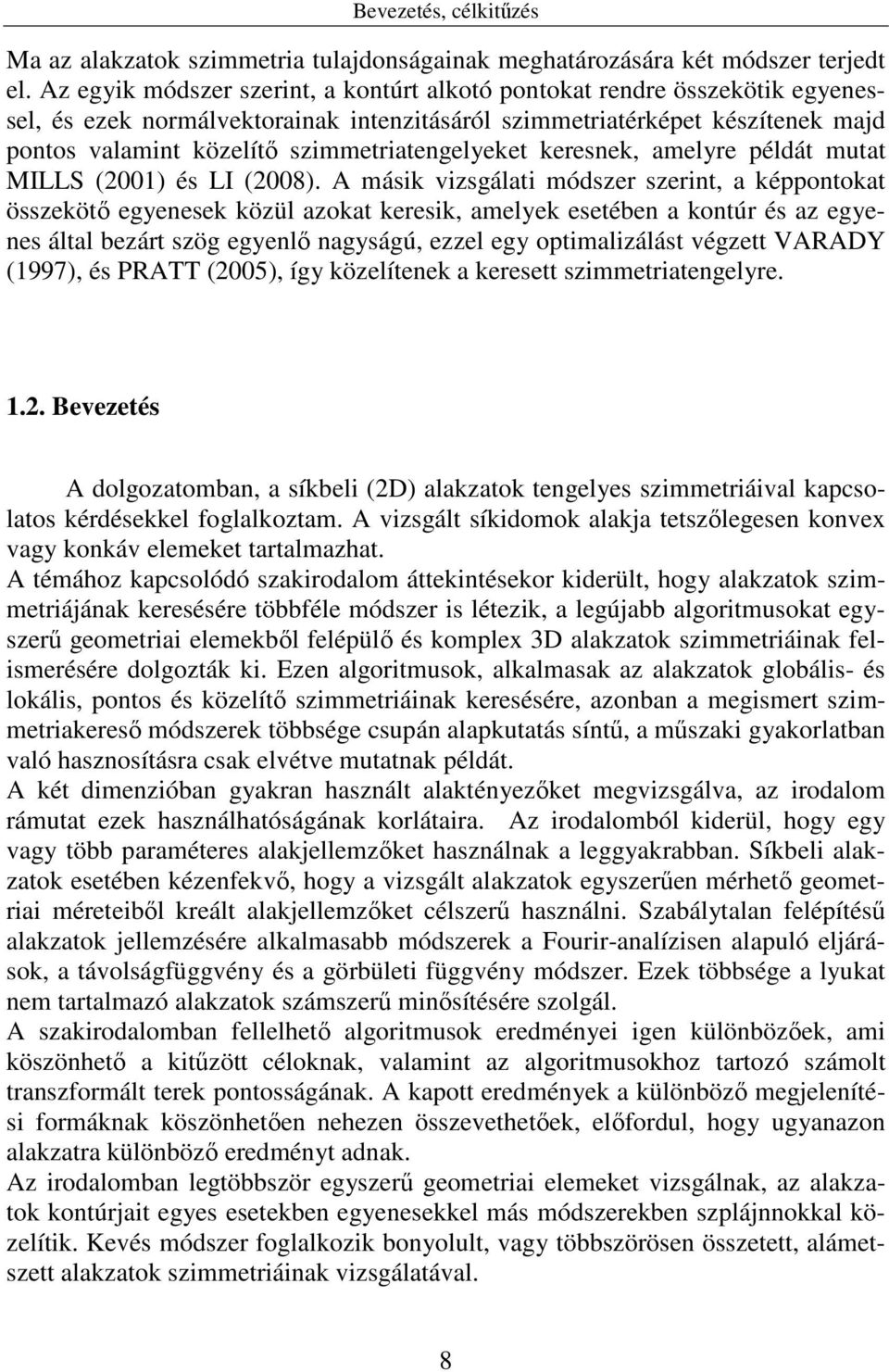 szimmetriatengelyeket keresnek, amelyre példát mutat MILLS (2001) és LI (2008).