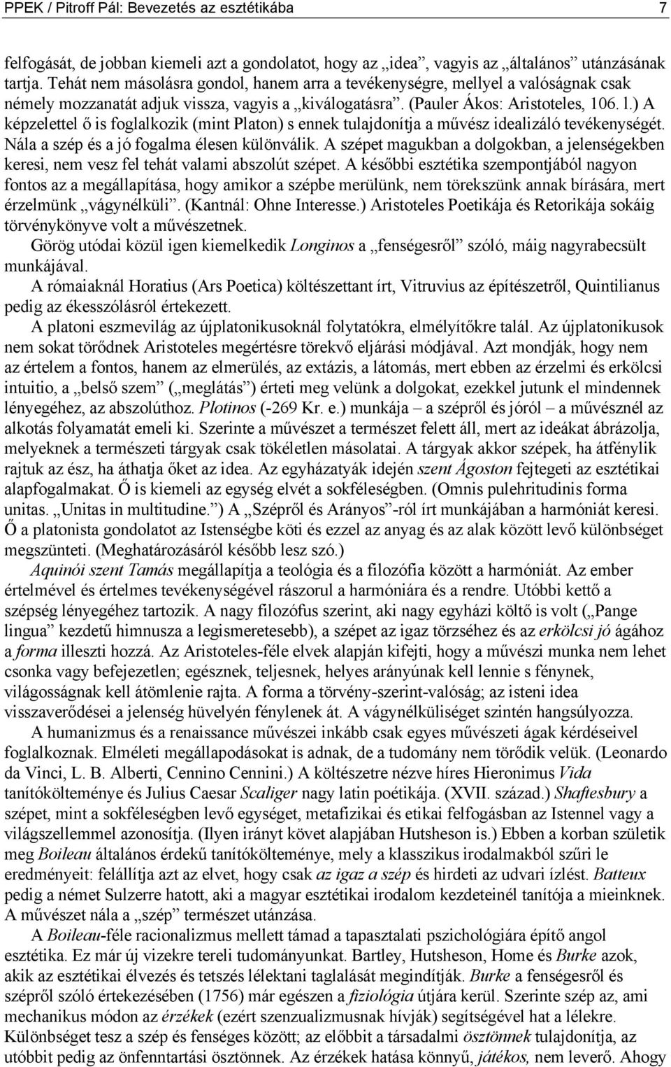 ) A képzelettel ő is foglalkozik (mint Platon) s ennek tulajdonítja a művész idealizáló tevékenységét. Nála a szép és a jó fogalma élesen különválik.