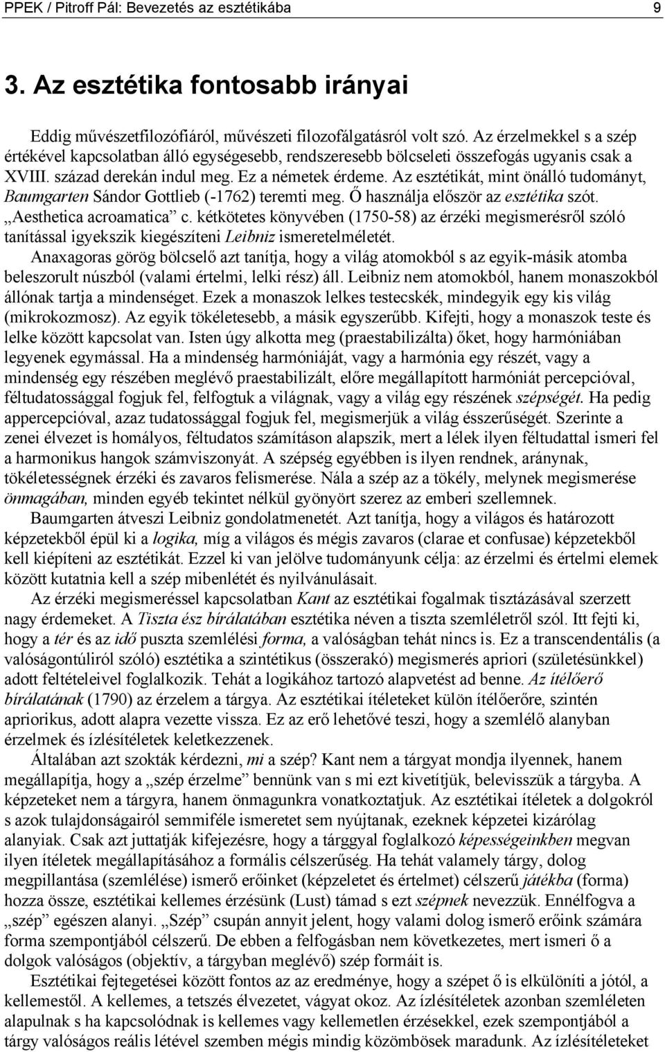 Az esztétikát, mint önálló tudományt, Baumgarten Sándor Gottlieb (-1762) teremti meg. Ő használja először az esztétika szót. Aesthetica acroamatica c.