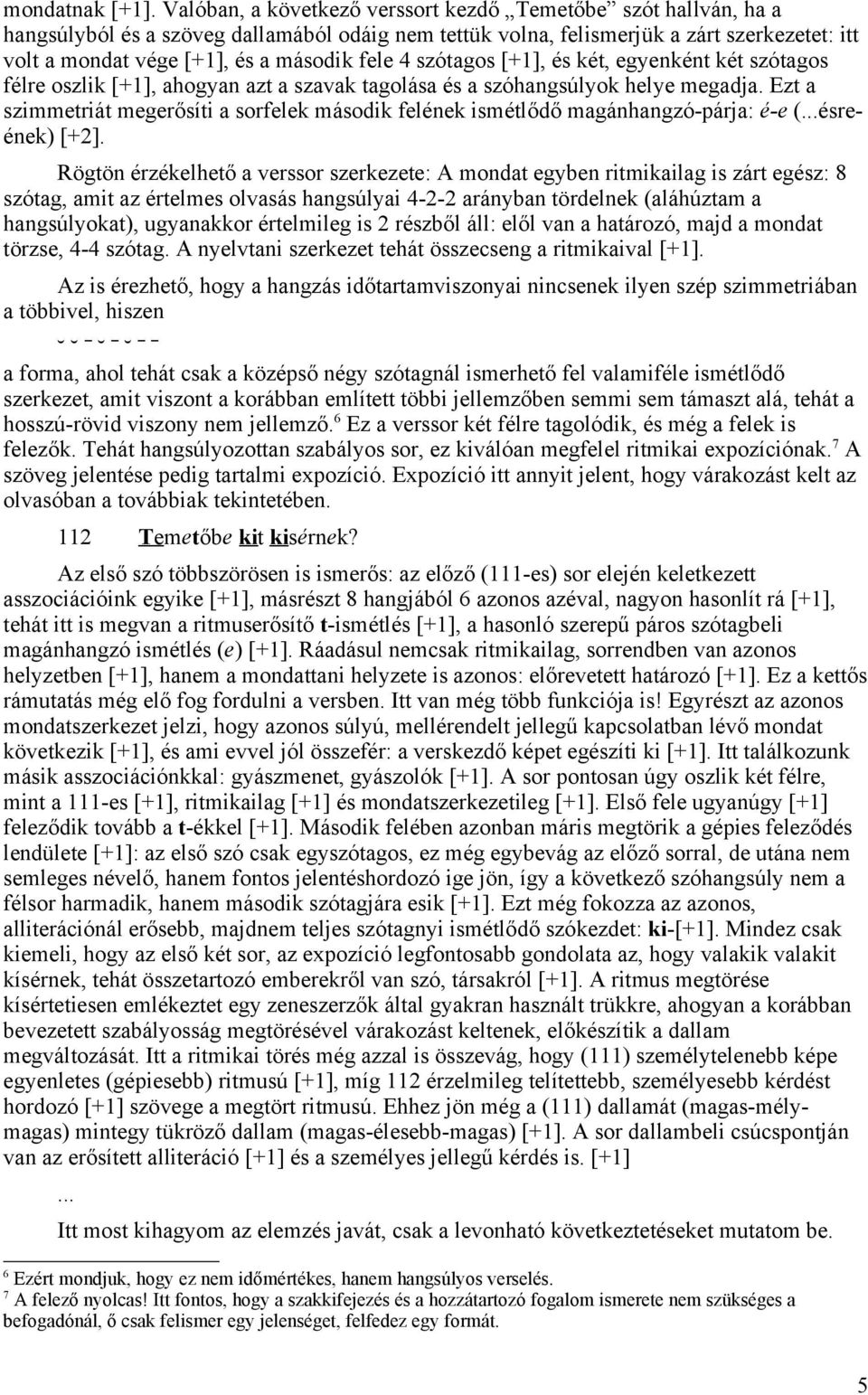 fele 4 szótagos [+1], és két, egyenként két szótagos félre oszlik [+1], ahogyan azt a szavak tagolása és a szóhangsúlyok helye megadja.