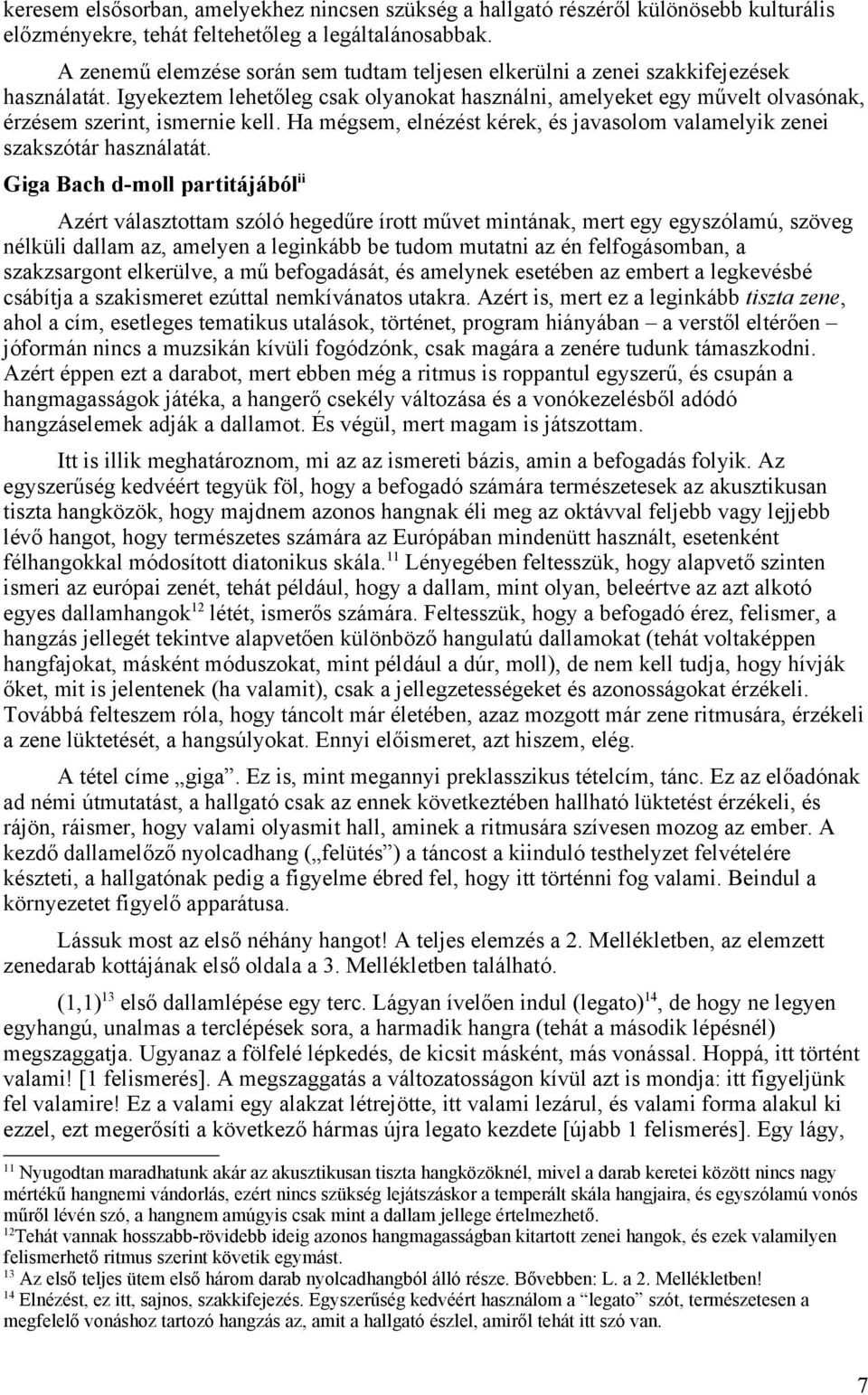 Igyekeztem lehetőleg csak olyanokat használni, amelyeket egy művelt olvasónak, érzésem szerint, ismernie kell. Ha mégsem, elnézést kérek, és javasolom valamelyik zenei szakszótár használatát.