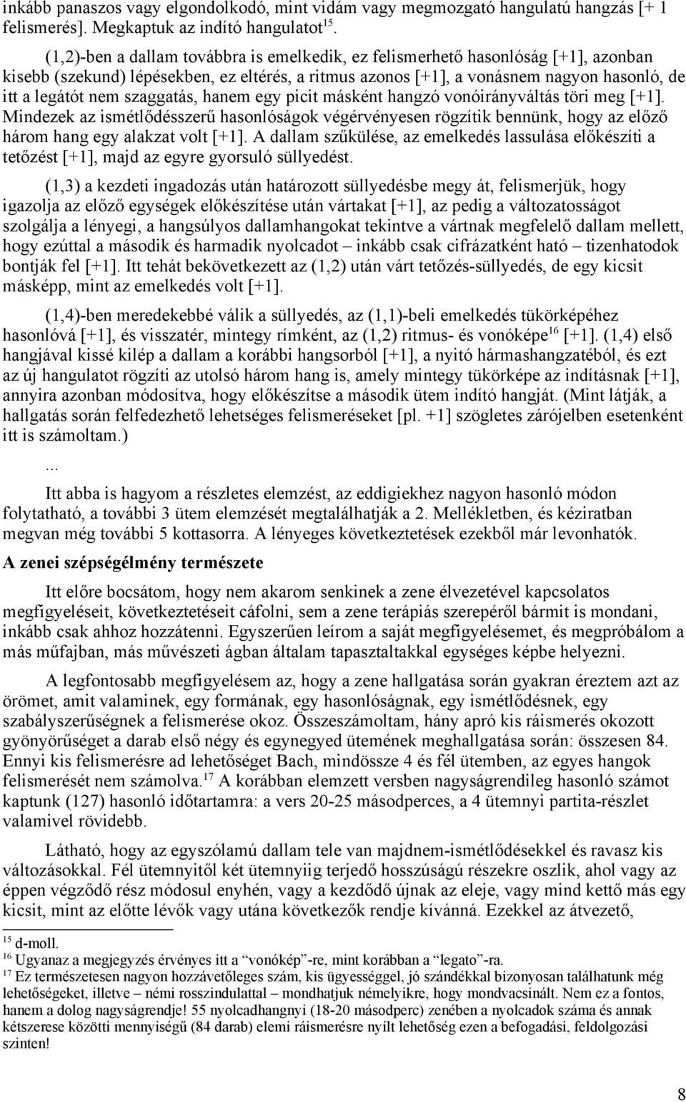 szaggatás, hanem egy picit másként hangzó vonóirányváltás töri meg [+1]. Mindezek az ismétlődésszerű hasonlóságok végérvényesen rögzítik bennünk, hogy az előző három hang egy alakzat volt [+1].