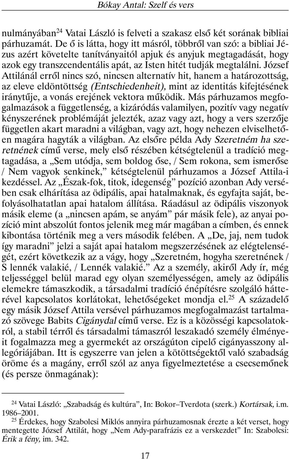 József Attilánál errõl nincs szó, nincsen alternatív hit, hanem a határozottság, az eleve eldöntöttség (Entschiedenheit), mint az identitás kifejtésének iránytûje, a vonás erejének vektora mûködik.