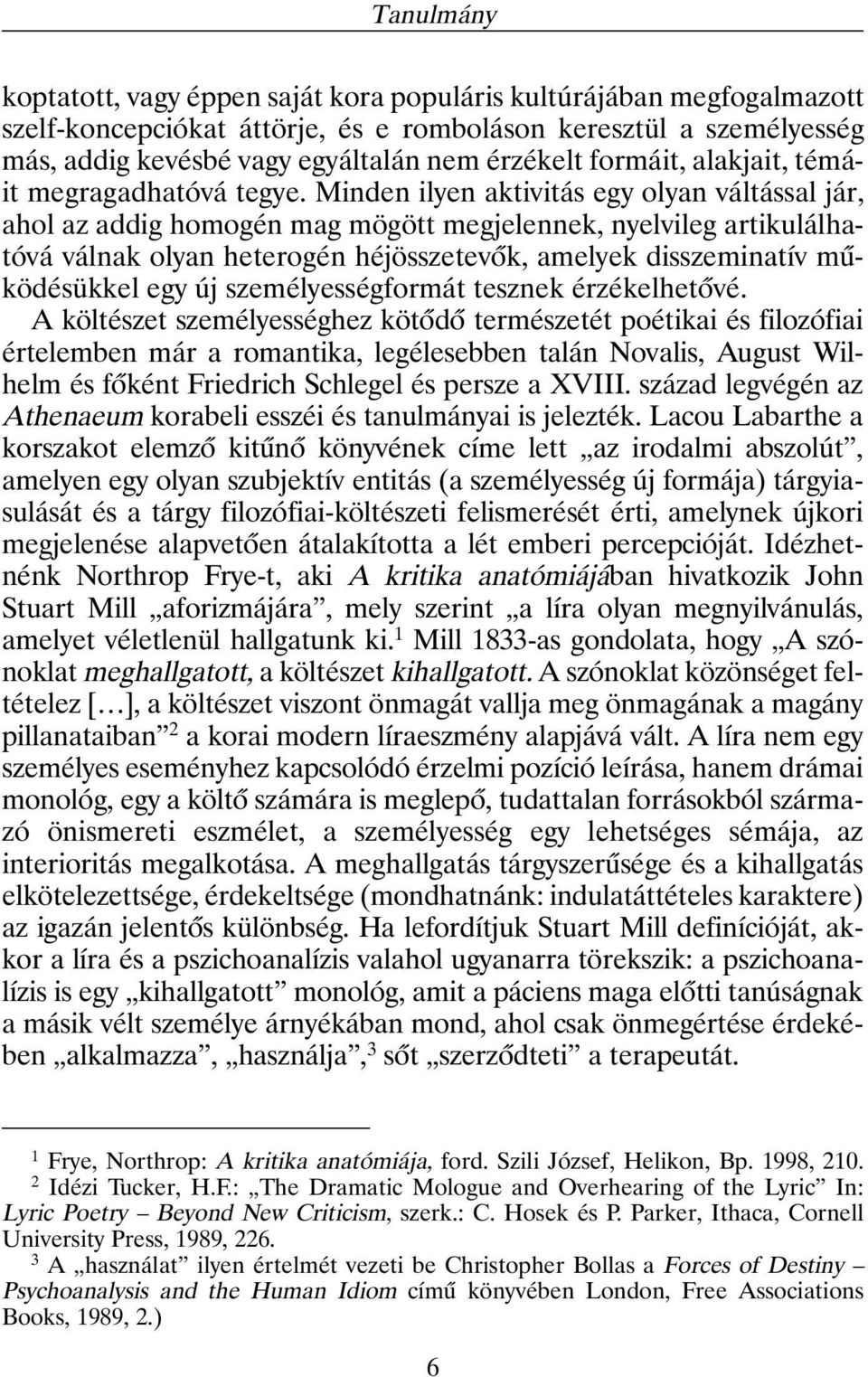 Minden ilyen aktivitás egy olyan váltással jár, ahol az addig homogén mag mögött megjelennek, nyelvileg artikulálhatóvá válnak olyan heterogén héjösszetevõk, amelyek disszeminatív mûködésükkel egy új