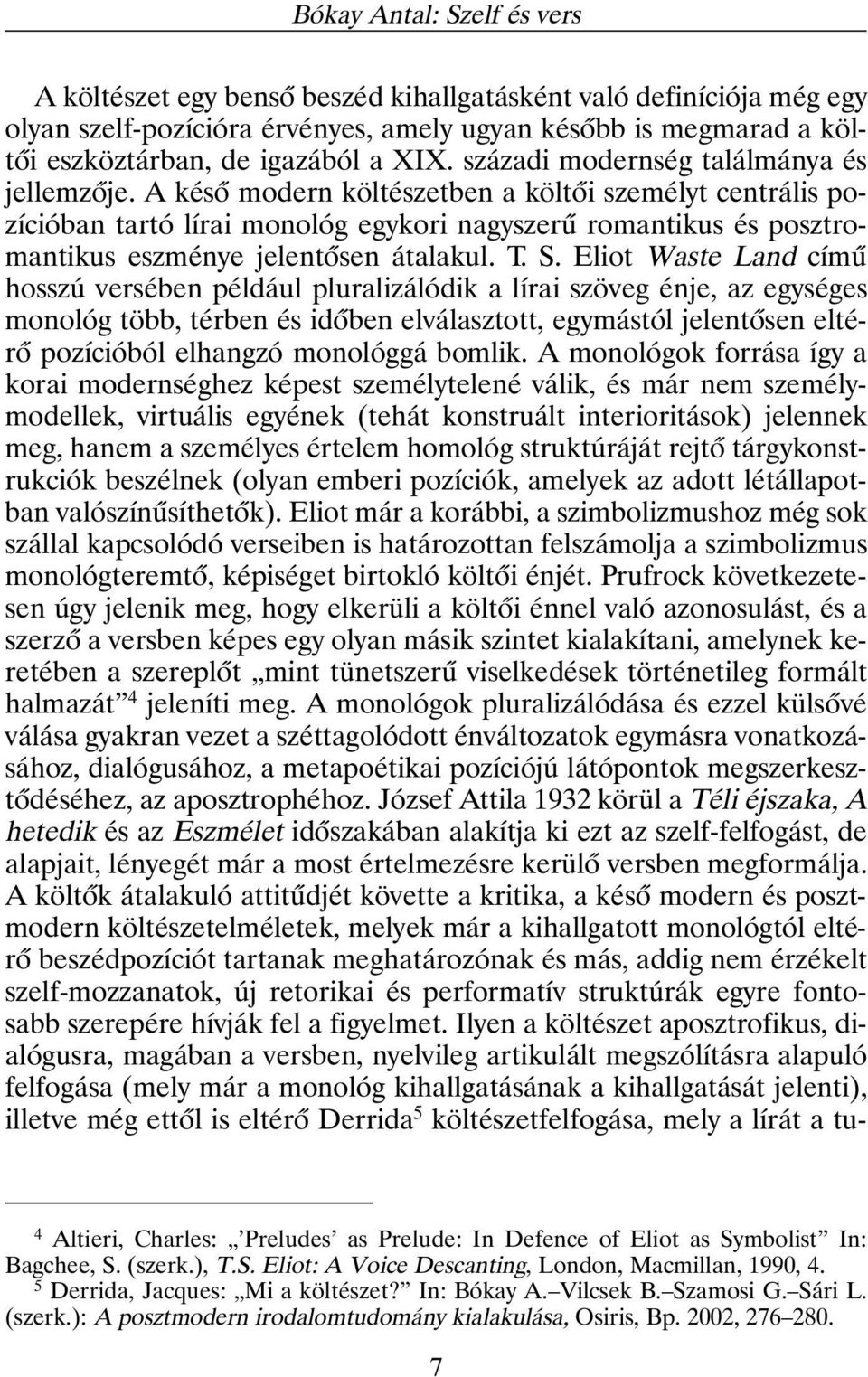 A késõ modern költészetben a költõi személyt centrális pozícióban tartó lírai monológ egykori nagyszerû romantikus és posztromantikus eszménye jelentõsen átalakul. T. S.