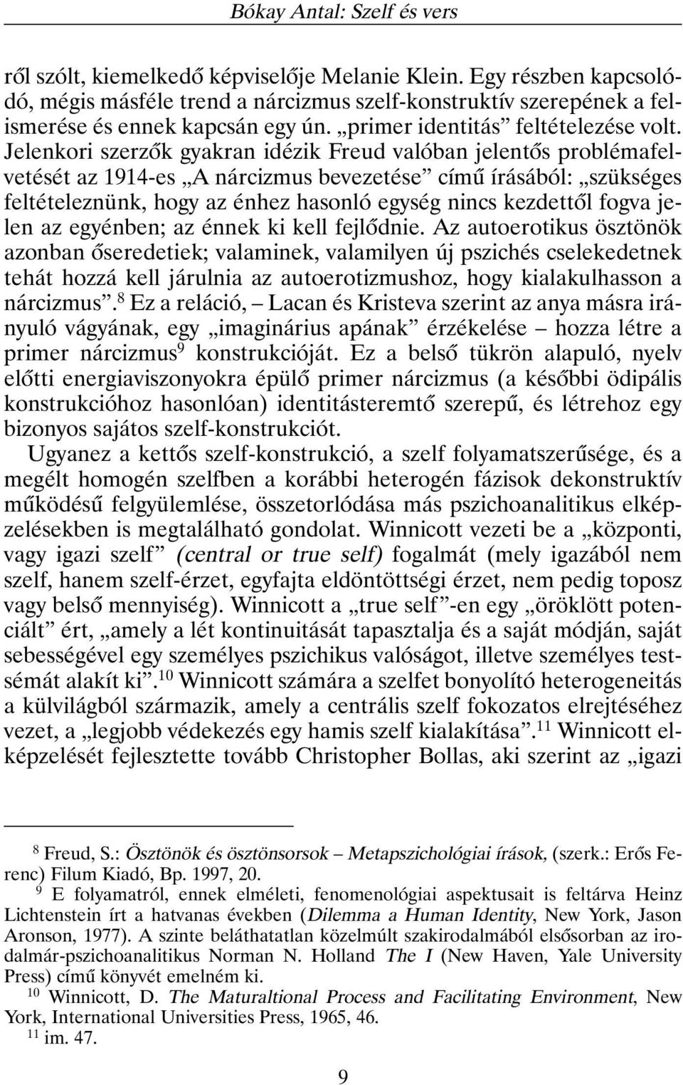 Jelenkori szerzõk gyakran idézik Freud valóban jelentõs problémafelvetését az 1914-es A nárcizmus bevezetése címû írásából: szükséges feltételeznünk, hogy az énhez hasonló egység nincs kezdettõl