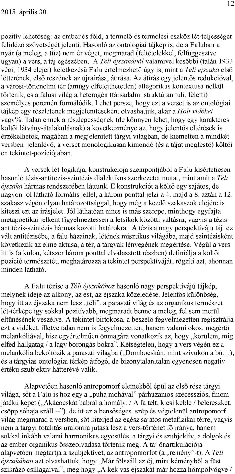 A Téli éjszakánál valamivel későbbi (talán 1933 végi, 1934 elejei) keletkezésű Falu értelmezhető úgy is, mint a Téli éjszaka első létterének, első részének az újraírása, átírása.