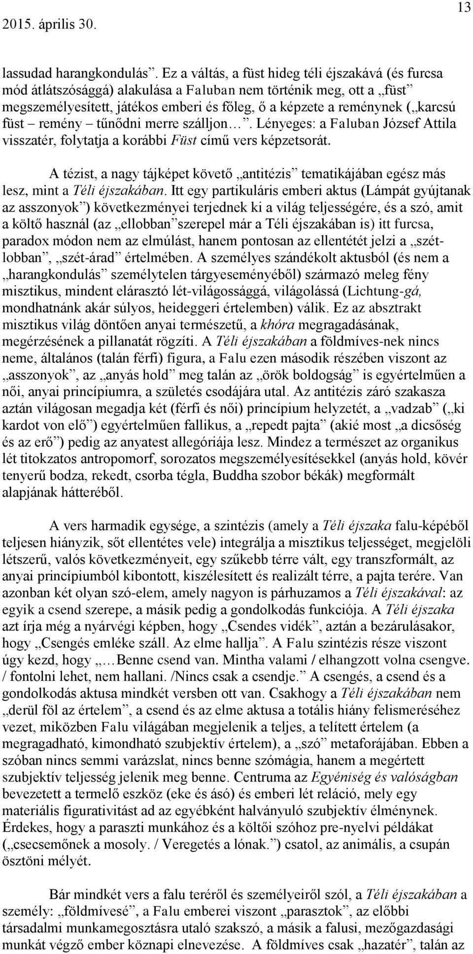 füst remény tűnődni merre szálljon. Lényeges: a Faluban József Attila visszatér, folytatja a korábbi Füst című vers képzetsorát.