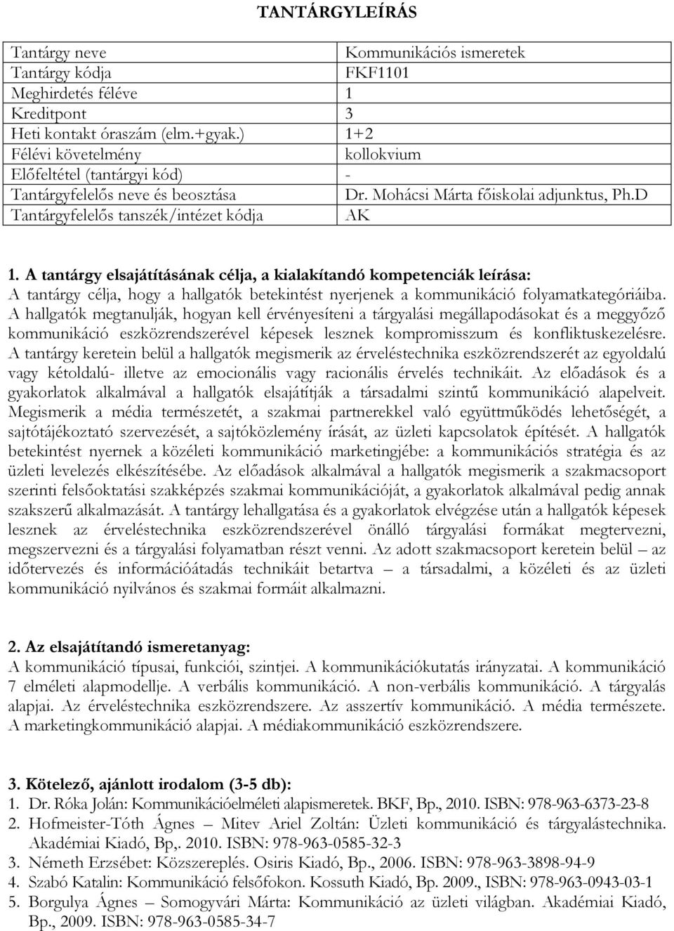 A hallgatók megtanulják, hogyan kell érvényesíteni a tárgyalási megállapodásokat és a meggyőző kommunikáció eszközrendszerével képesek lesznek kompromisszum és konfliktuskezelésre.