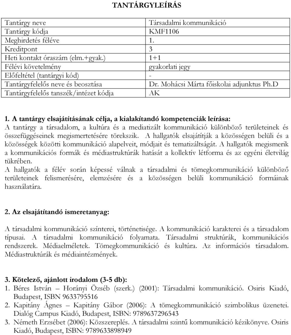 A hallgatók elsajátítják a közösségen belüli és a közösségek közötti kommunikáció alapelveit, módjait és tematizáltságát.