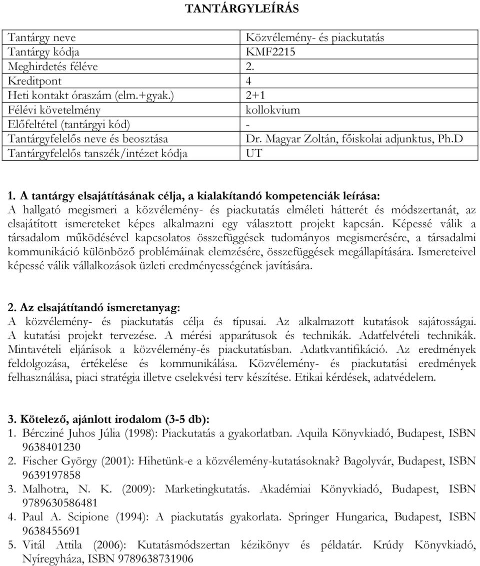 kapcsán. Képessé válik a társadalom működésével kapcsolatos összefüggések tudományos megismerésére, a társadalmi kommunikáció különböző problémáinak elemzésére, összefüggések megállapítására.