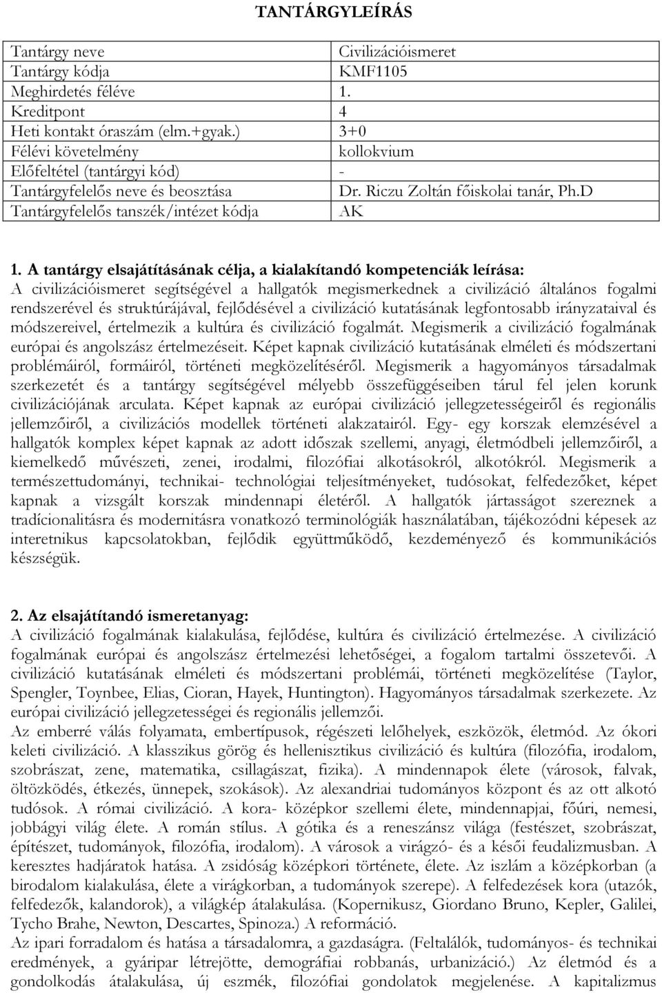 kutatásának legfontosabb irányzataival és módszereivel, értelmezik a kultúra és civilizáció fogalmát. Megismerik a civilizáció fogalmának európai és angolszász értelmezéseit.