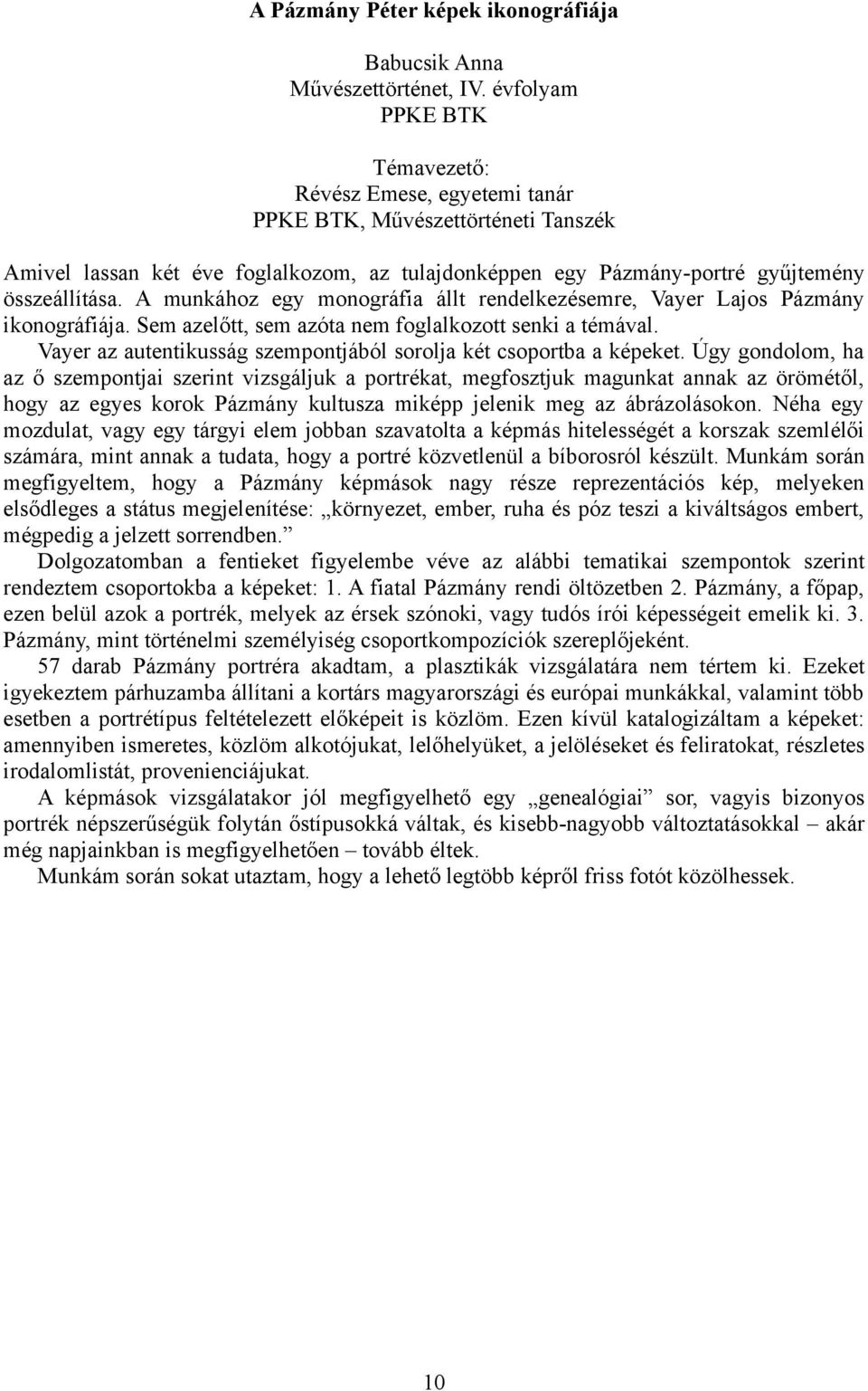 A munkához egy monográfia állt rendelkezésemre, Vayer Lajos Pázmány ikonográfiája. Sem azelőtt, sem azóta nem foglalkozott senki a témával.