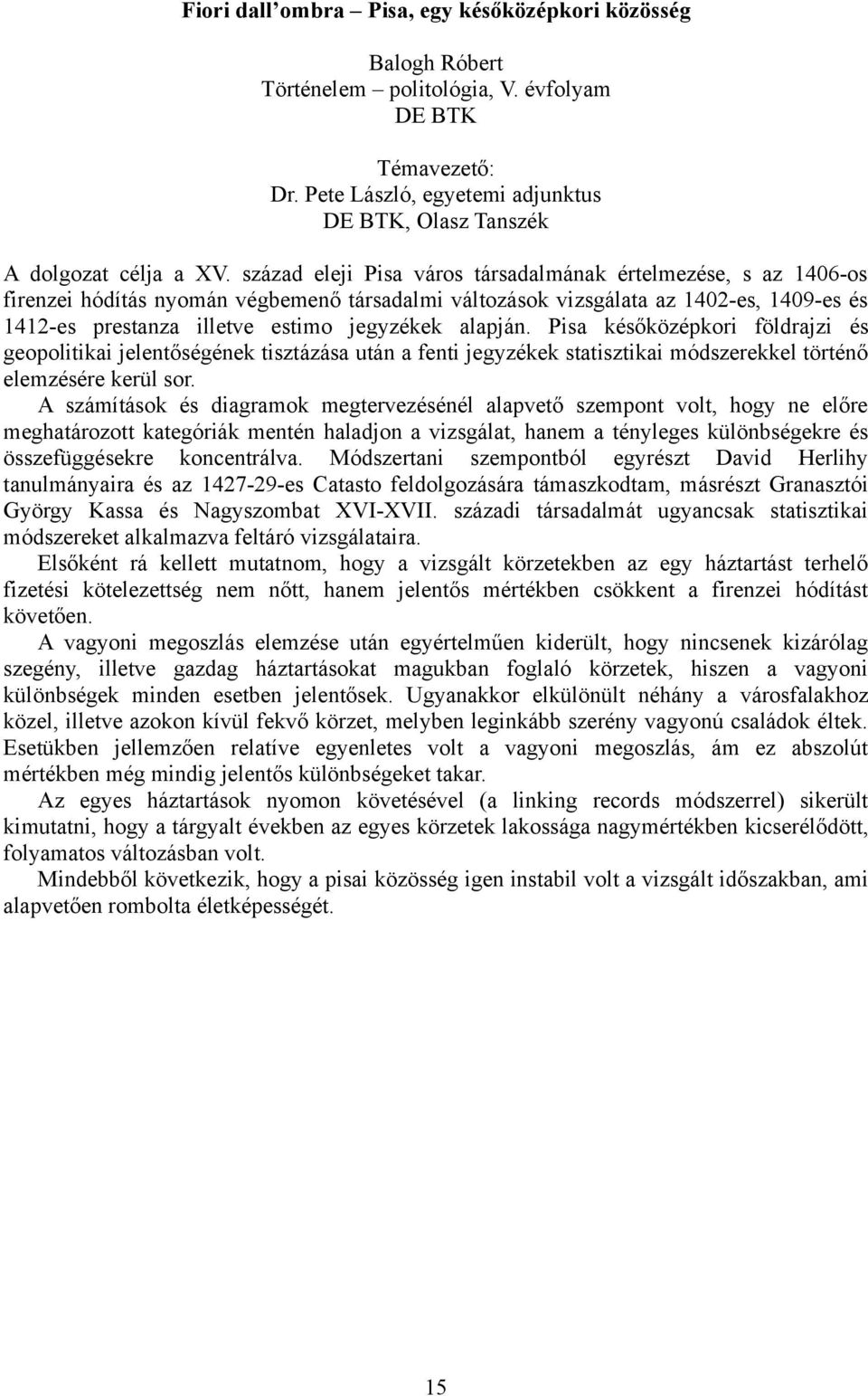 alapján. Pisa későközépkori földrajzi és geopolitikai jelentőségének tisztázása után a fenti jegyzékek statisztikai módszerekkel történő elemzésére kerül sor.