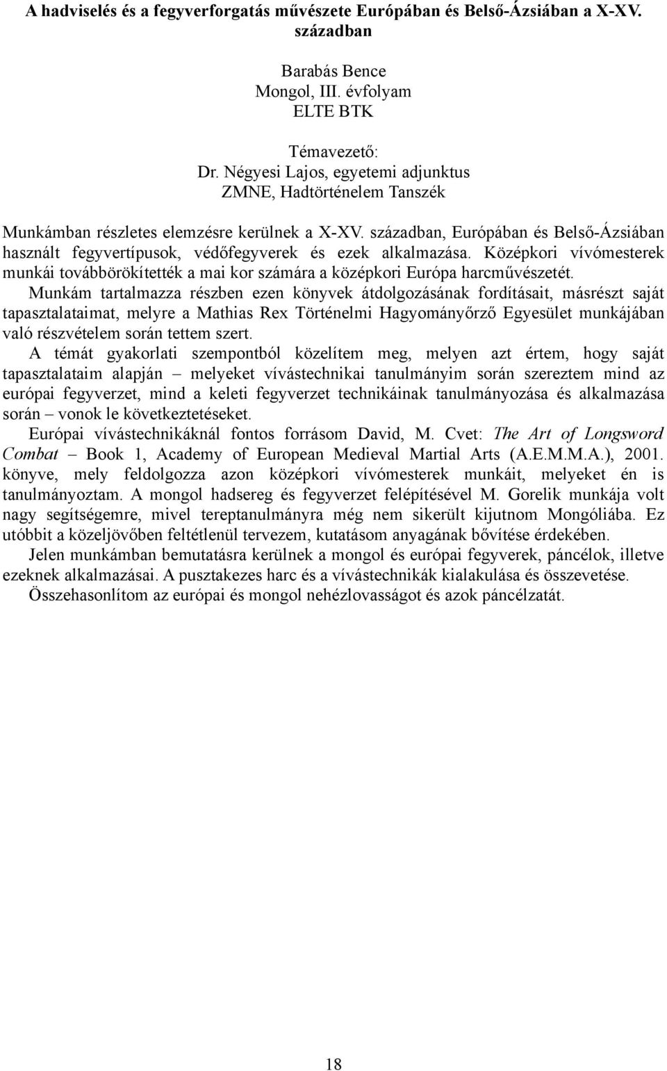 században, Európában és Belső-Ázsiában használt fegyvertípusok, védőfegyverek és ezek alkalmazása. Középkori vívómesterek munkái továbbörökítették a mai kor számára a középkori Európa harcművészetét.